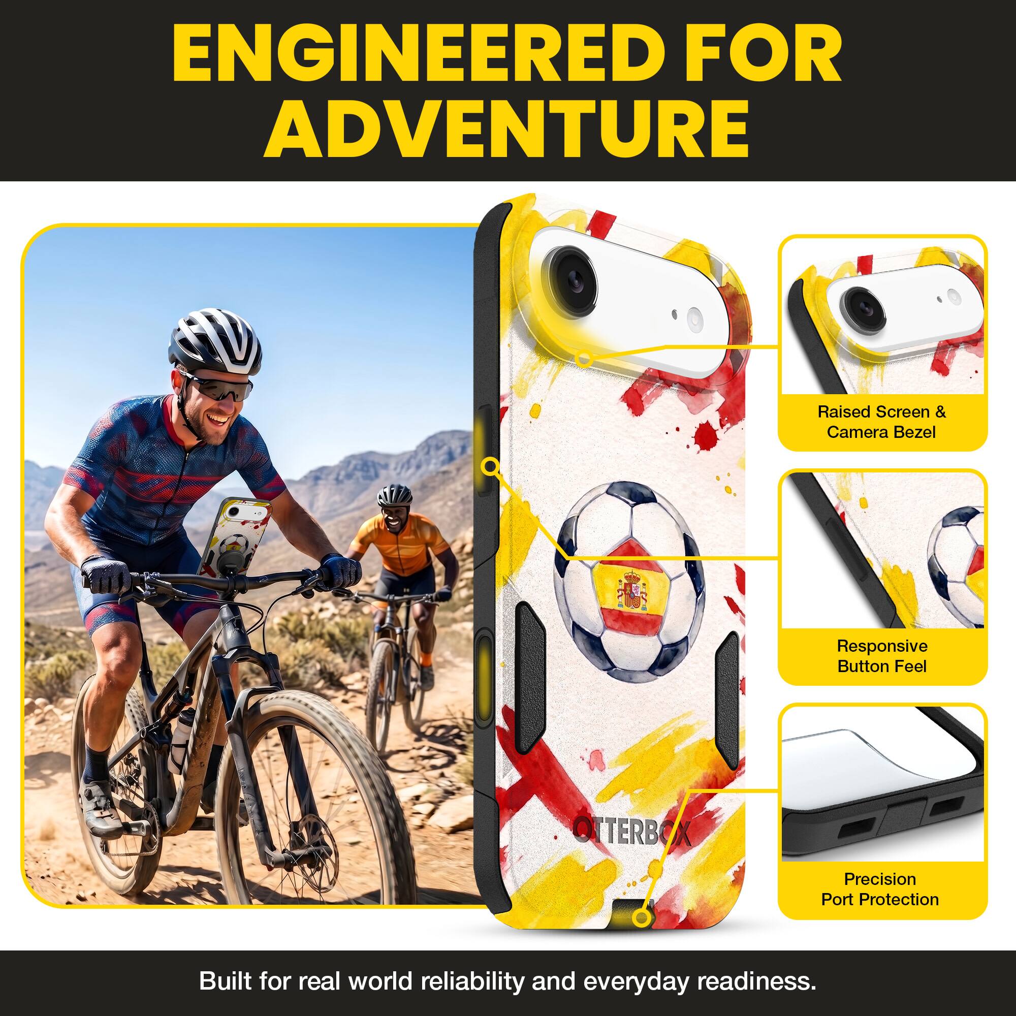 ENGINEERED FOR ADVENTURE

Raised Screen & Camera Bezel  
Responsive Button Feel  
OTTERBOX Precision Port Protection  

Built for real world reliability and everyday readiness.