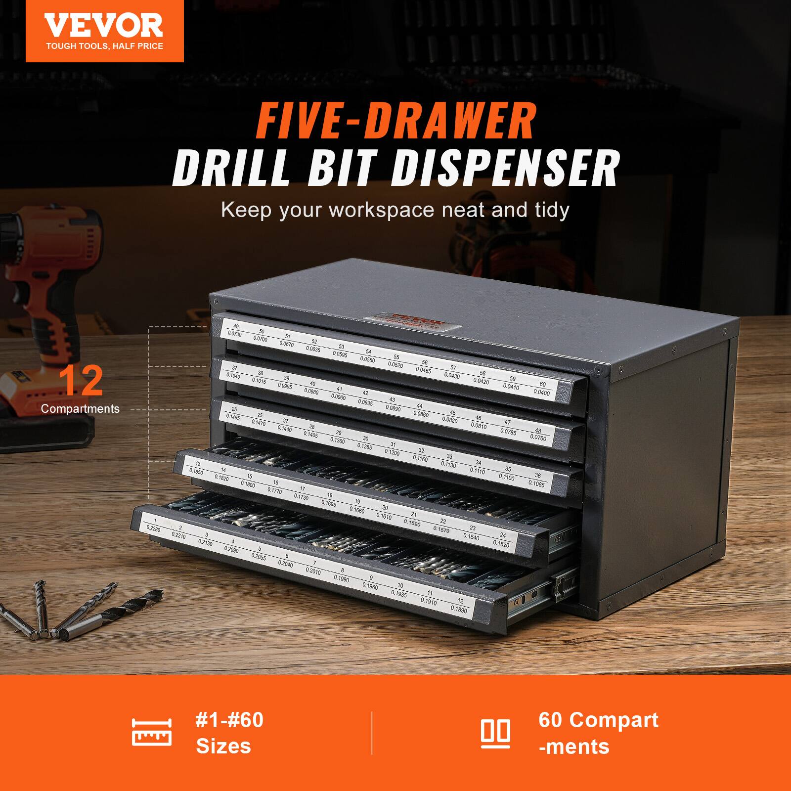 VEVOR  
TOUGH TOOLS, HALF PRICE  

FIVE-DRAWER DRILL BIT DISPENSER  
Keep your workspace neat and tidy  

12 Compartments  

#1-#60 Sizes  

60 Compartments