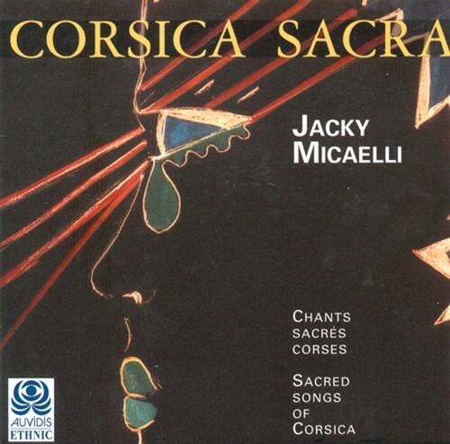 CORSICA SACRA  
JACKY MICAELLI  

CHANTS SACRES CORSES  
SACRED SONGS OF CORSICA  

AUVIDIS ETHNIC