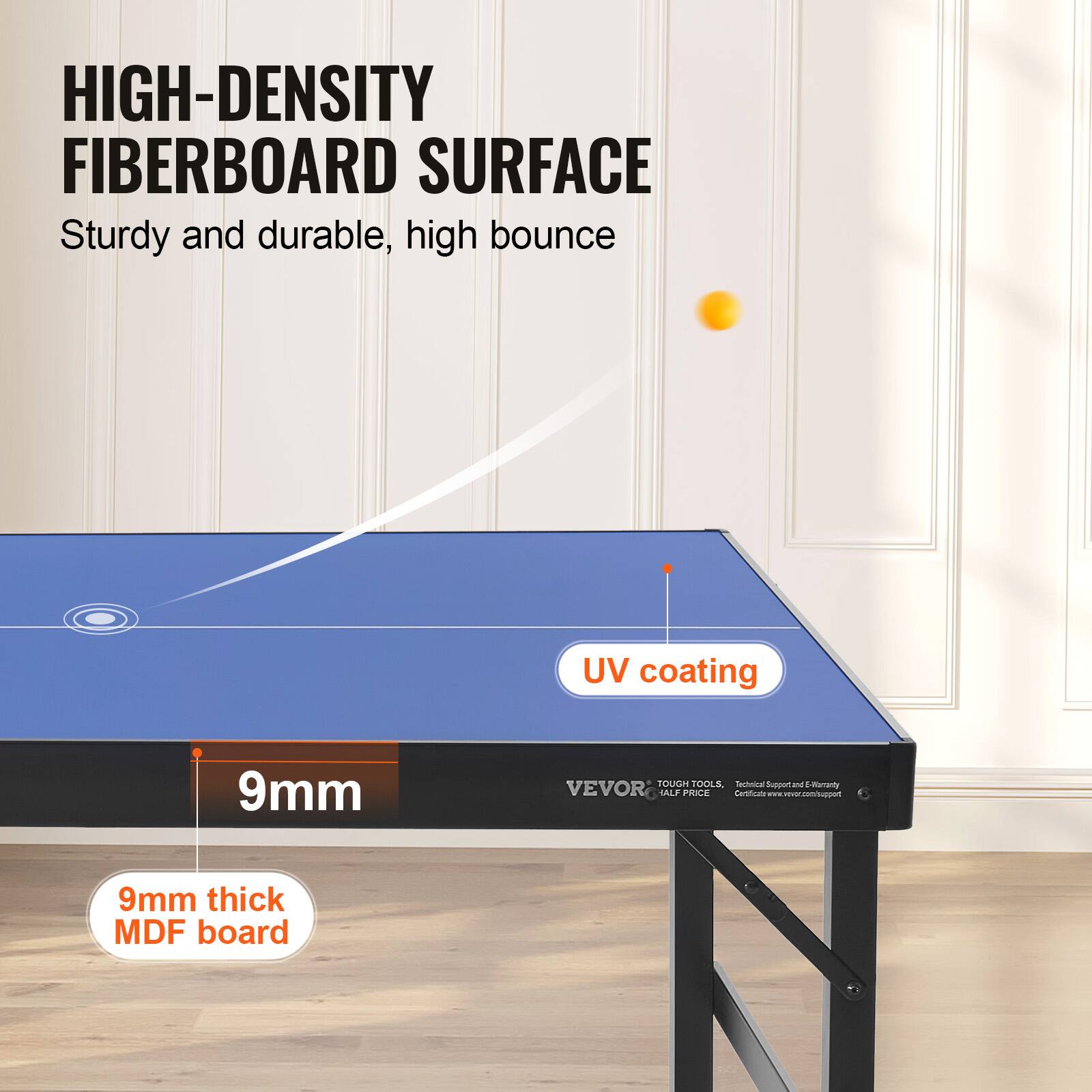 HIGH-DENSITY FIBERBOARD SURFACE  
Sturdy and durable, high bounce UV coating  
9mm TOUGH TOOLS  
VEVOR  
9mm thick MDF board