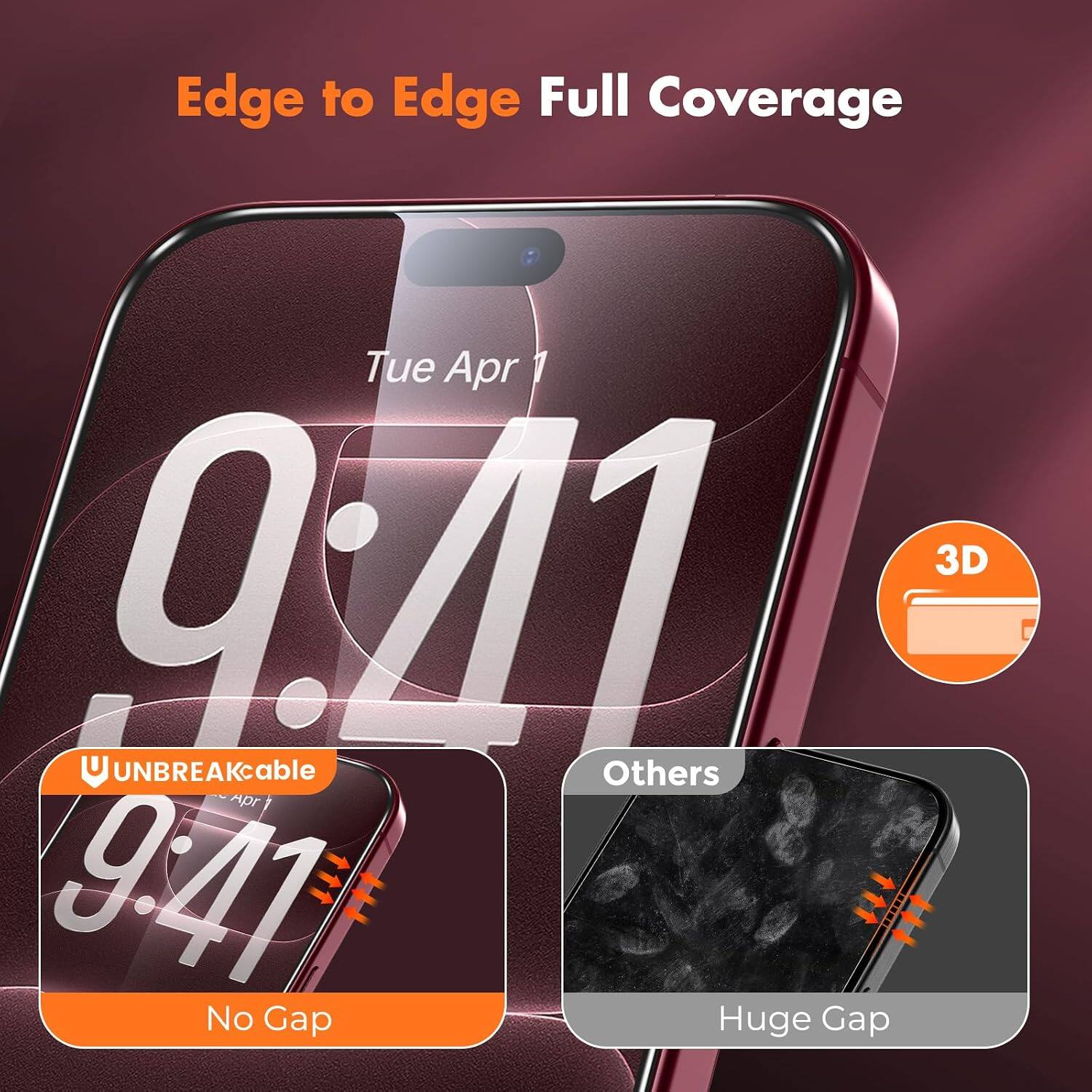 Edge to Edge Full Coverage

Tue Apr 9:41 UNBREAKcable Others Apr 9:41 No Gap Huge Gap

3D