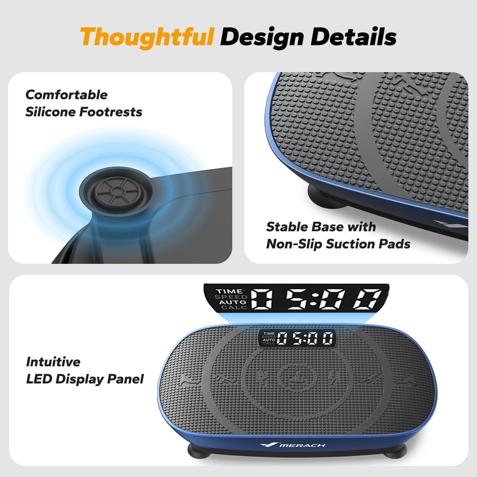 Thoughtful Design Details

- Comfortable Silicone Footrests
- Stable Base with Non-Slip Suction Pads
- Intuitive LED Display Panel

TIME SPEED AUTO CALC 5:00

CALL 05:00

MERACH