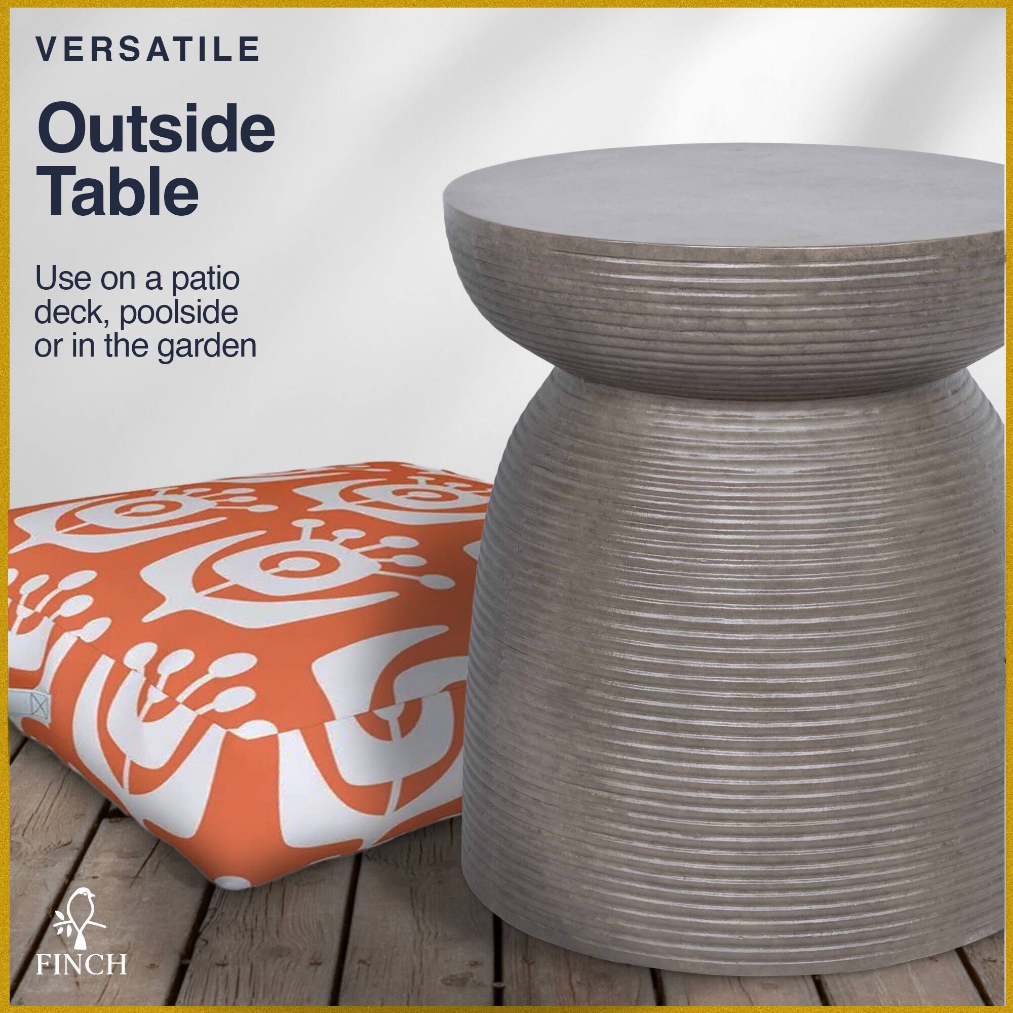 VERSATILE Outside Table  
Use on a patio deck, poolside or in the garden  
FINCH