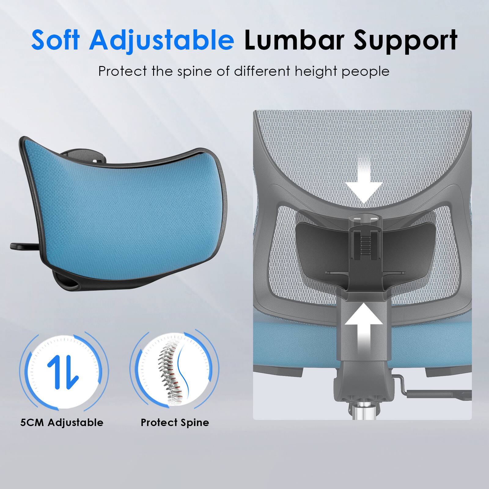 Soft Adjustable Lumbar Support  
Protect the spine of different height people  

1L  
5CM Adjustable  
Protect Spine