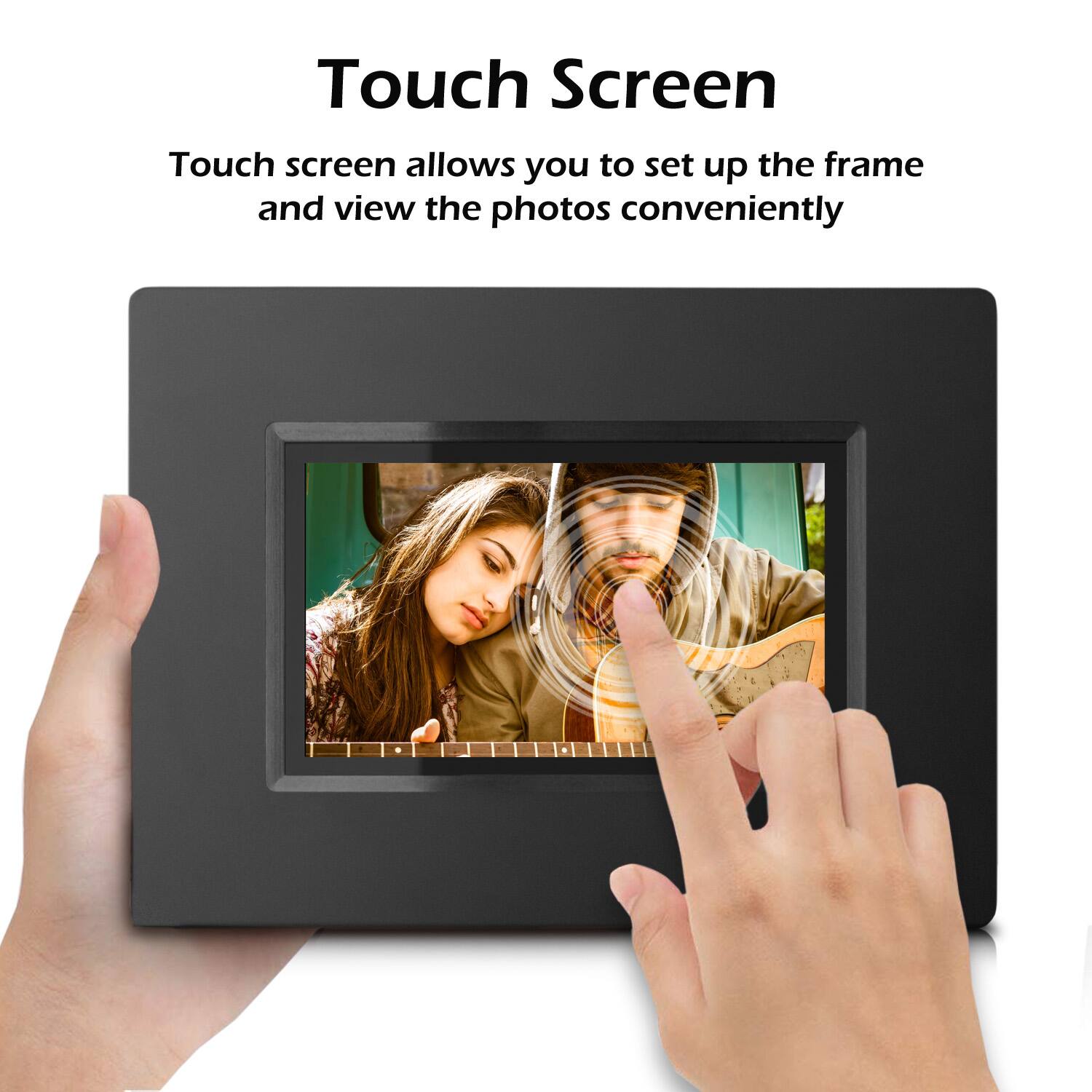 Touch Screen

Touch screen allows you to set up the frame and view the photos conveniently