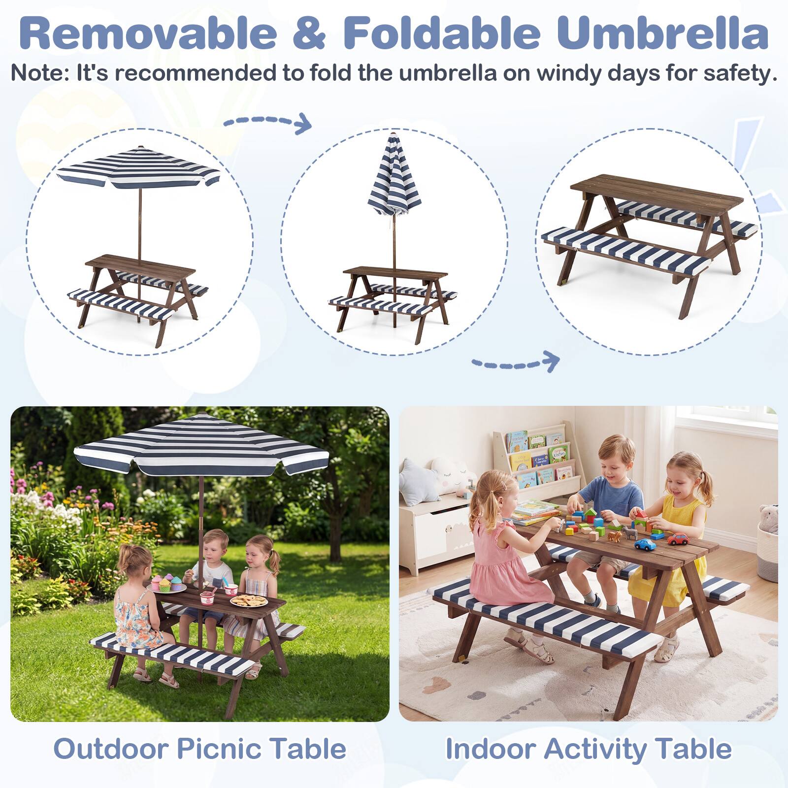 Removable & Foldable Umbrella  
Note: It's recommended to fold the umbrella on windy days for safety.  

Outdoor Picnic Table  
Indoor Activity Table