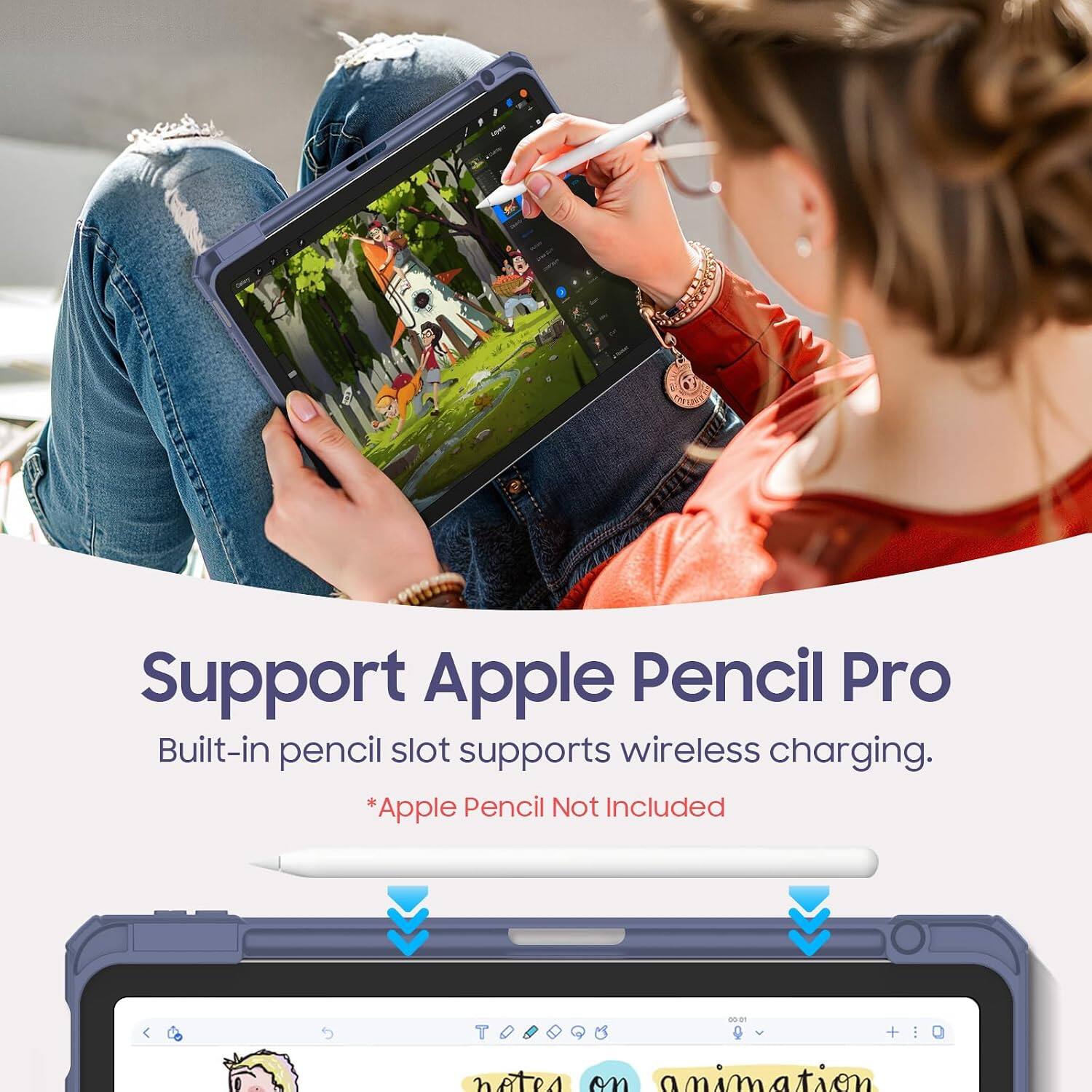 Support Apple Pencil Pro  
Built-in pencil slot supports wireless charging.  
*Apple Pencil Not Included