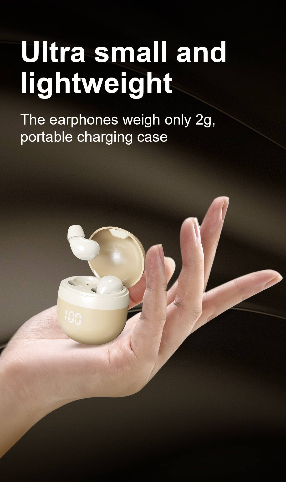 Ultra small and lightweight

The earphones weigh only 2g, portable charging case