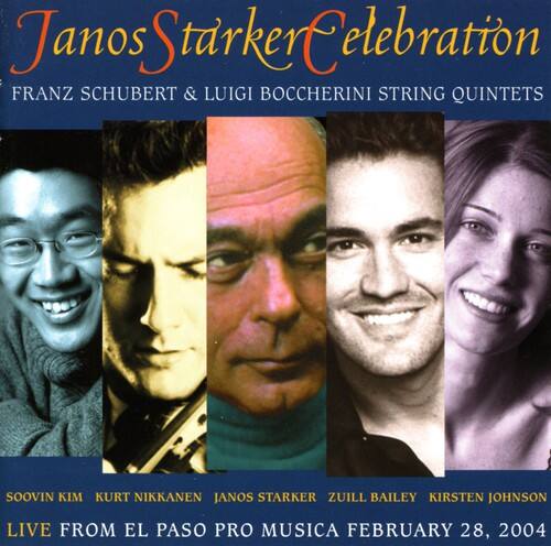 Janos Starker Celebration  
FRANZ SCHUBERT & LUIGI BOCCHERINI STRING QUINTETS  

SOOVIN KIM  
KURT NIKKANEN  
JANOS STARKER  
ZUILL BAILEY  
KIRSTEN JOHNSON  

LIVE FROM EL PASO PRO MUSICA  
FEBRUARY 28, 2004