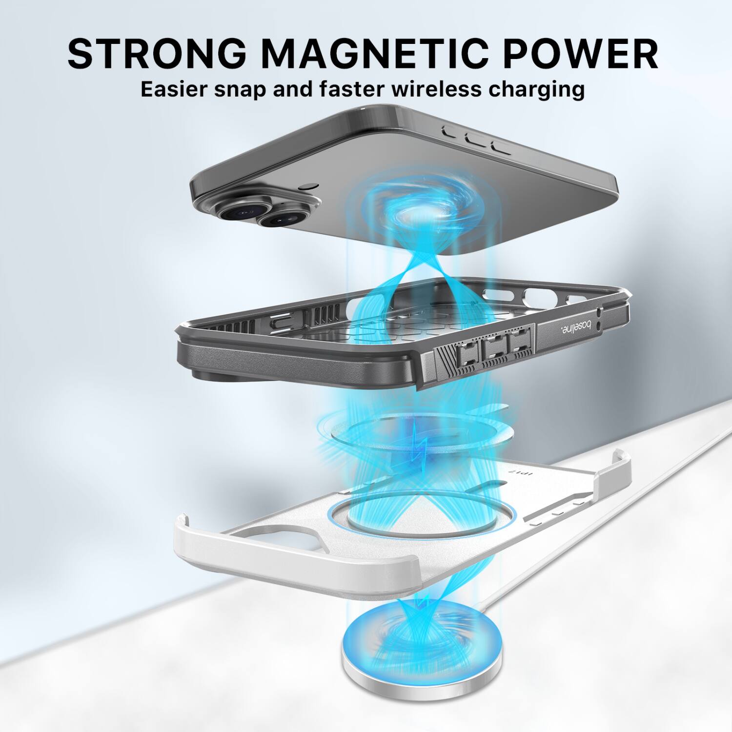 STRONG MAGNETIC POWER  
Easier snap and faster wireless charging