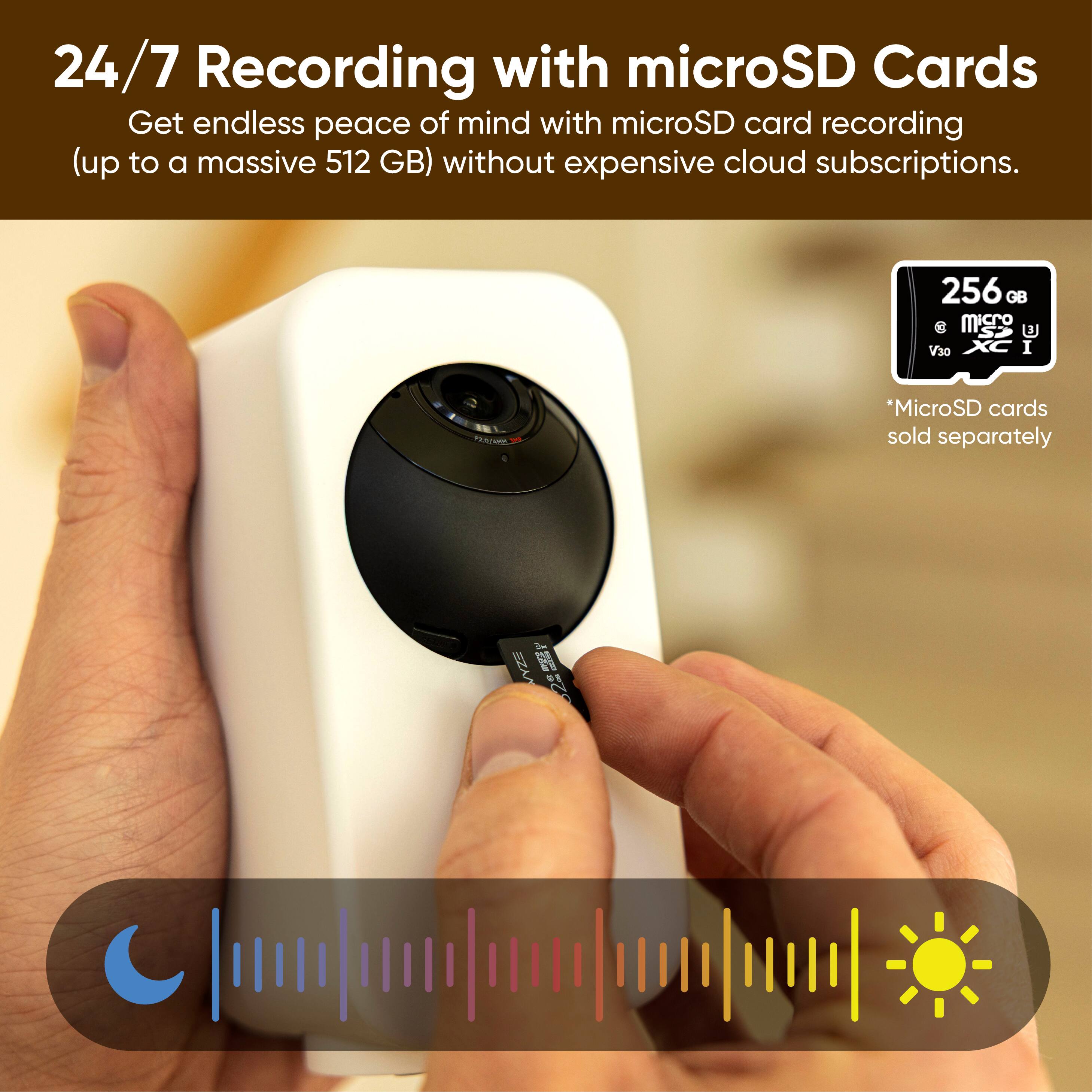 24/7 Recording with microSD Cards

Get endless peace of mind with microSD card recording (up to a massive 512 GB) without expensive cloud subscriptions.

256 GB 8 misCo V30 I PRETUR *MicroSD cards sold separately