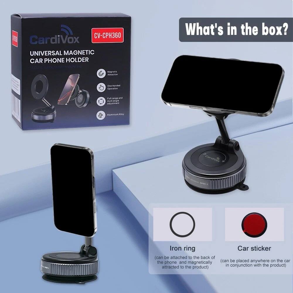 CV-CPH360  
CardiVox UNIVERSAL MAGNETIC CAR PHONE HOLDER  
SECURE SLEEK SMART MOUNTING  

What's in the box?  
- One-handed Operation  
- Full range and angle adjustment  
- Magnetic Attraction  
- Aluminum Alloy  

Iron ring  
(can be attached to the back of the phone and magnetically attracted to the product)  

Car sticker  
(can be placed anywhere on the car in conjunction with the product)
