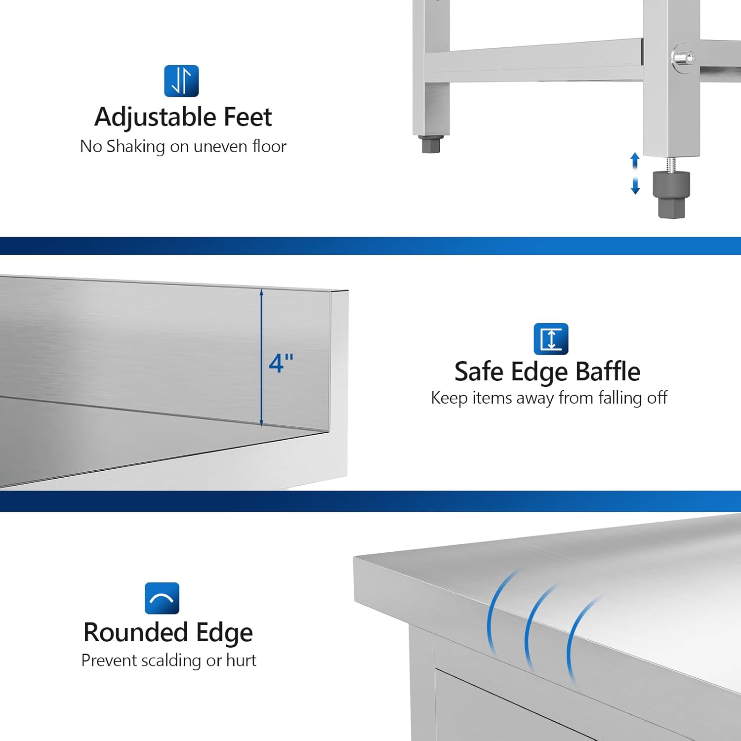 Adjustable Feet  
No Shaking on uneven floor  

Safe Edge Baffle  
Keep items away from falling off  

Rounded Edge  
Prevent scalding or hurt