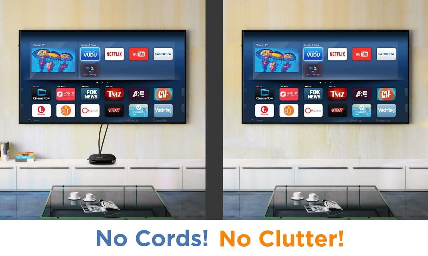 Now on TV  
Featured Apps  
VUDU  
NETFLIX  
YouTube  
PANDORA  

App Gallery  

CinemaNow  
HOTLIST  
FOX NEWS  
TMZ  
A&E  
CH  

vGuide  
BREAK  
WARREN MILLER  
Yachting  

No Cords! No Clutter!