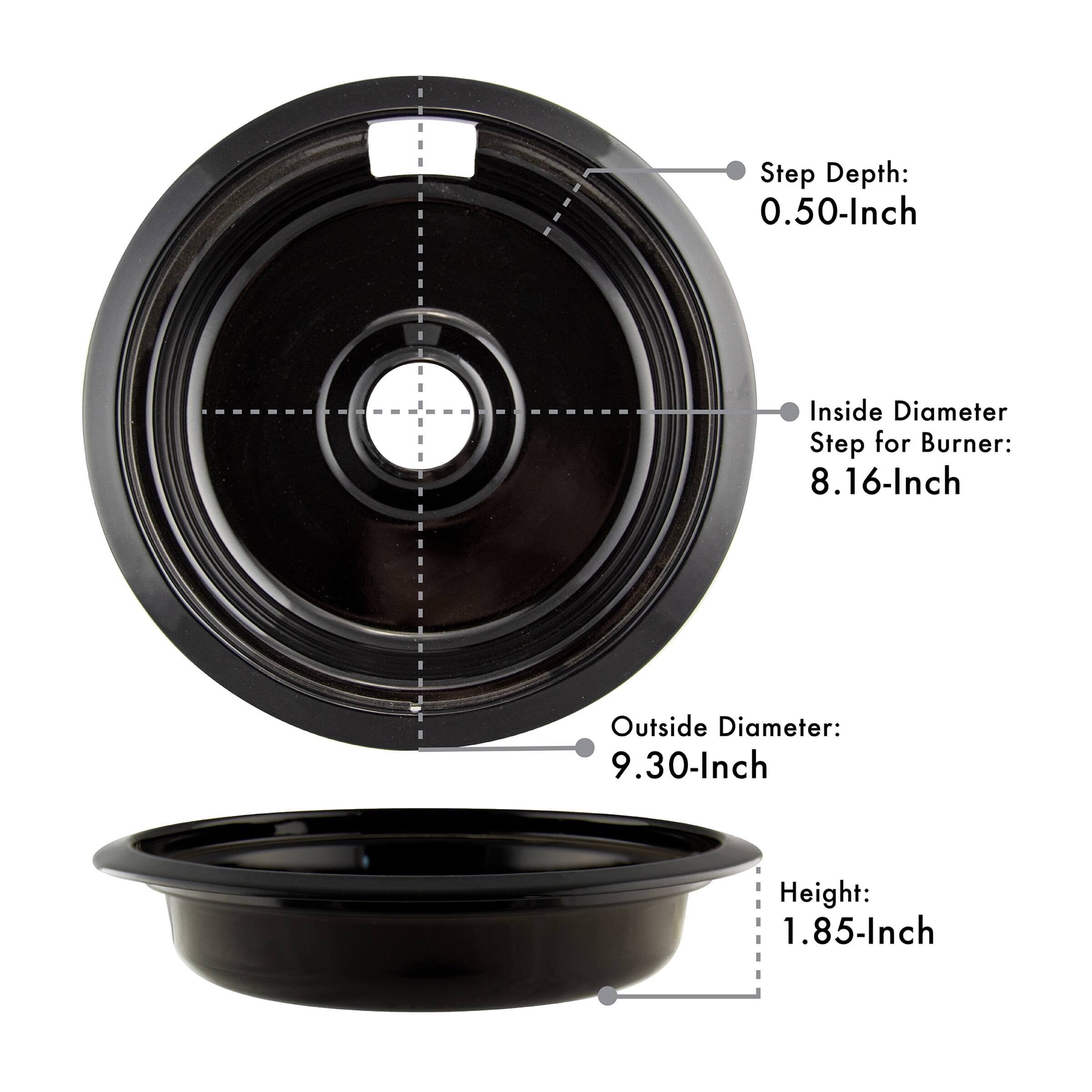 Step Depth: 0.50-Inch  
Inside Diameter Step for Burner: 8.16-Inch  
Outside Diameter: 9.30-Inch  
Height: 1.85-Inch
