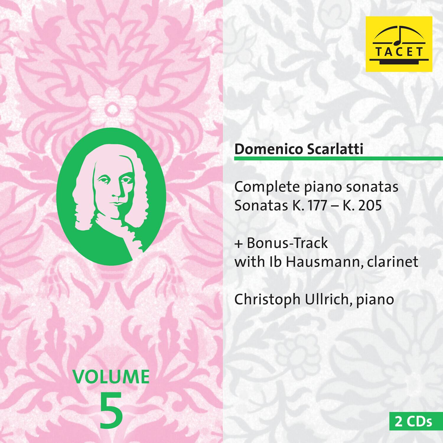 TACET  
Domenico Scarlatti  
Complete piano sonatas  
Sonatas K. 177 – K. 205  
+ Bonus-Track with Ib Hausmann, clarinet  
Christoph Ullrich, piano  
VOLUME 5  
2 CDs