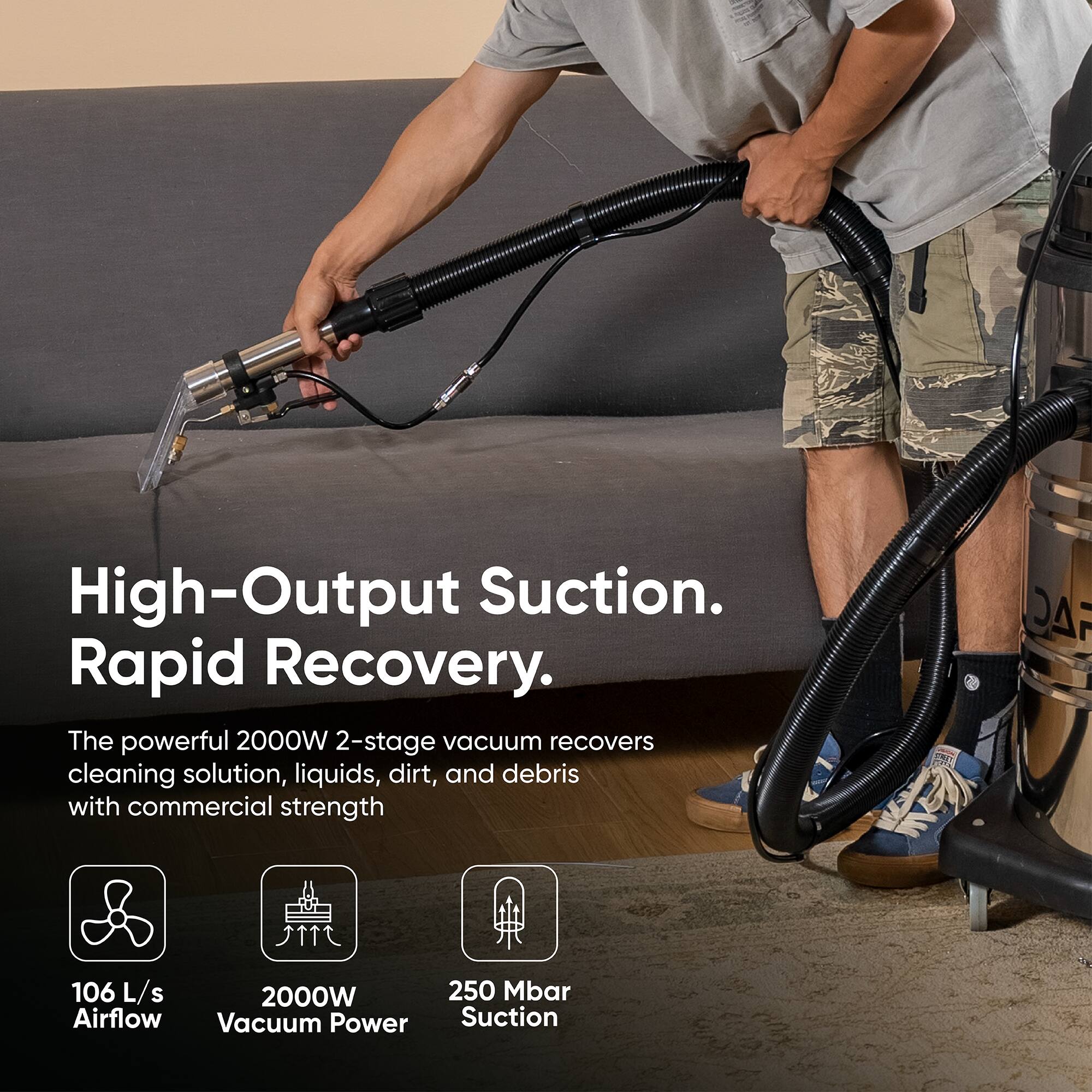 High-Output Suction. Rapid Recovery.  
The powerful 2000W 2-stage vacuum recovers cleaning solution, liquids, dirt, and debris with commercial strength  

106 L/s  
2000W Airflow Vacuum Power  
250 Mbar Suction