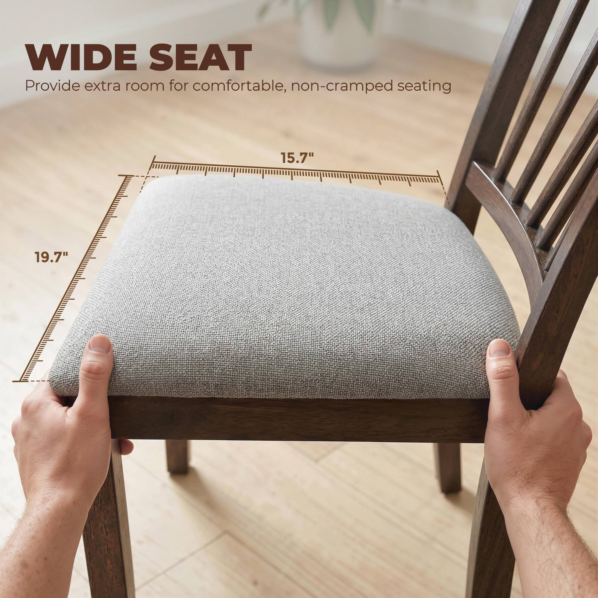 WIDE SEAT  
Provide extra room for comfortable, non-cramped seating  
15.7"  
19.7"