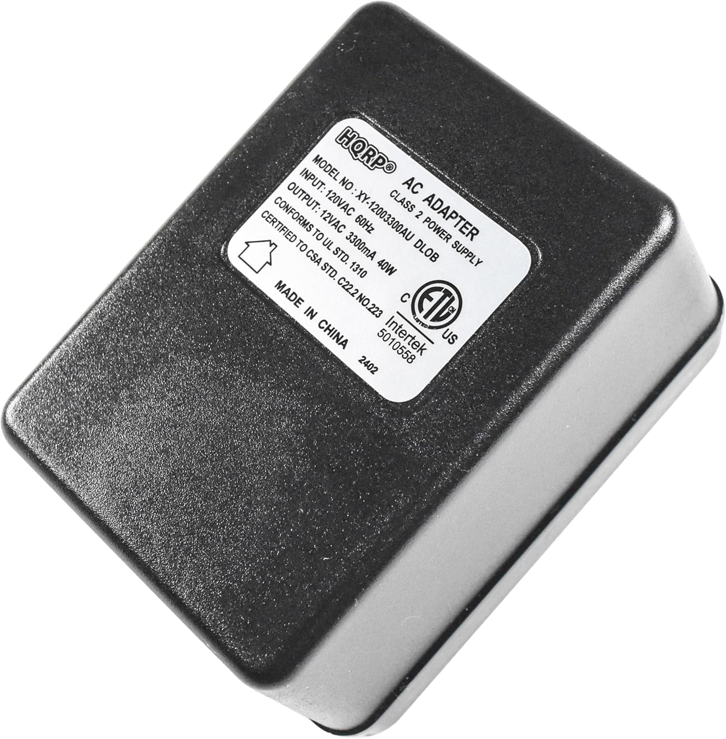 MODEL NO: XY-12003300AU  
INPUT: 120VAC 60Hz  
OUTPUT: 12VAC 300mA  
CLASS 2 ADAPTER  
CERTIFIED TO UL STD. 1310  
CERTIFIED TO CSA STD. C22.2 NO. 223  
MADE IN CHINA  
40W POWER SUPPLY  
C ETL US  
Intertek US 2402  
5010558