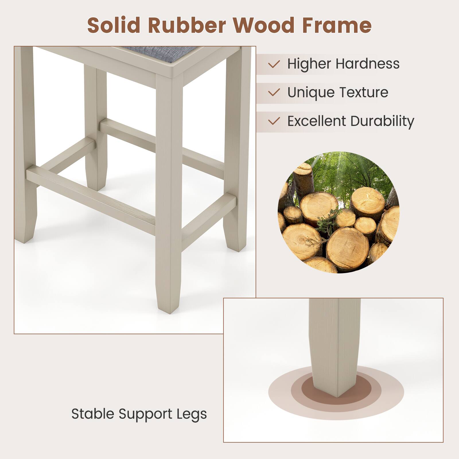 Solid Rubber Wood Frame
Higher Hardness
Unique Texture
Excellent Durability
Stable Support Legs