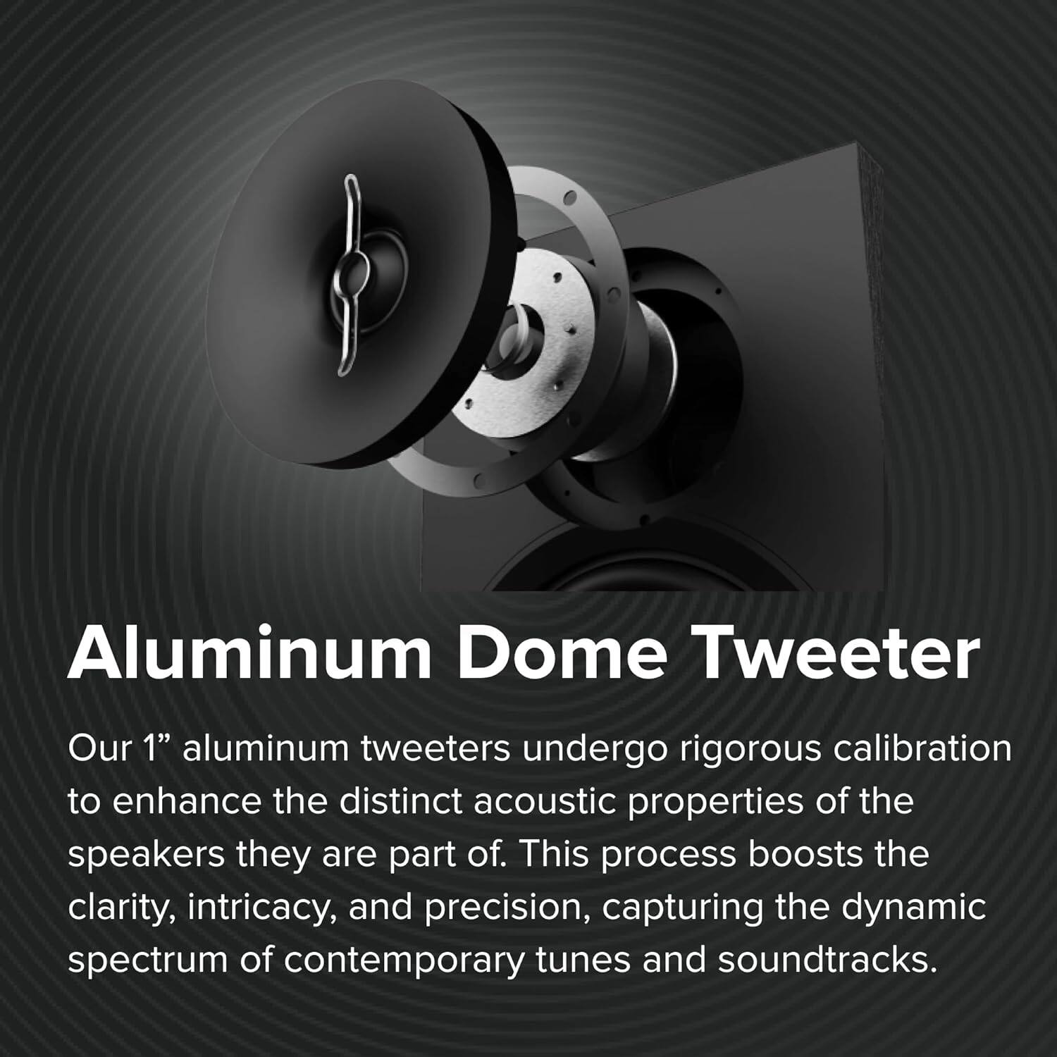 Aluminum Dome Tweeter

Our 1" aluminum tweeters undergo rigorous calibration to enhance the distinct acoustic properties of the speakers they are part of. This process boosts the clarity, intricacy, and precision, capturing the dynamic spectrum of contemporary tunes and soundtracks.