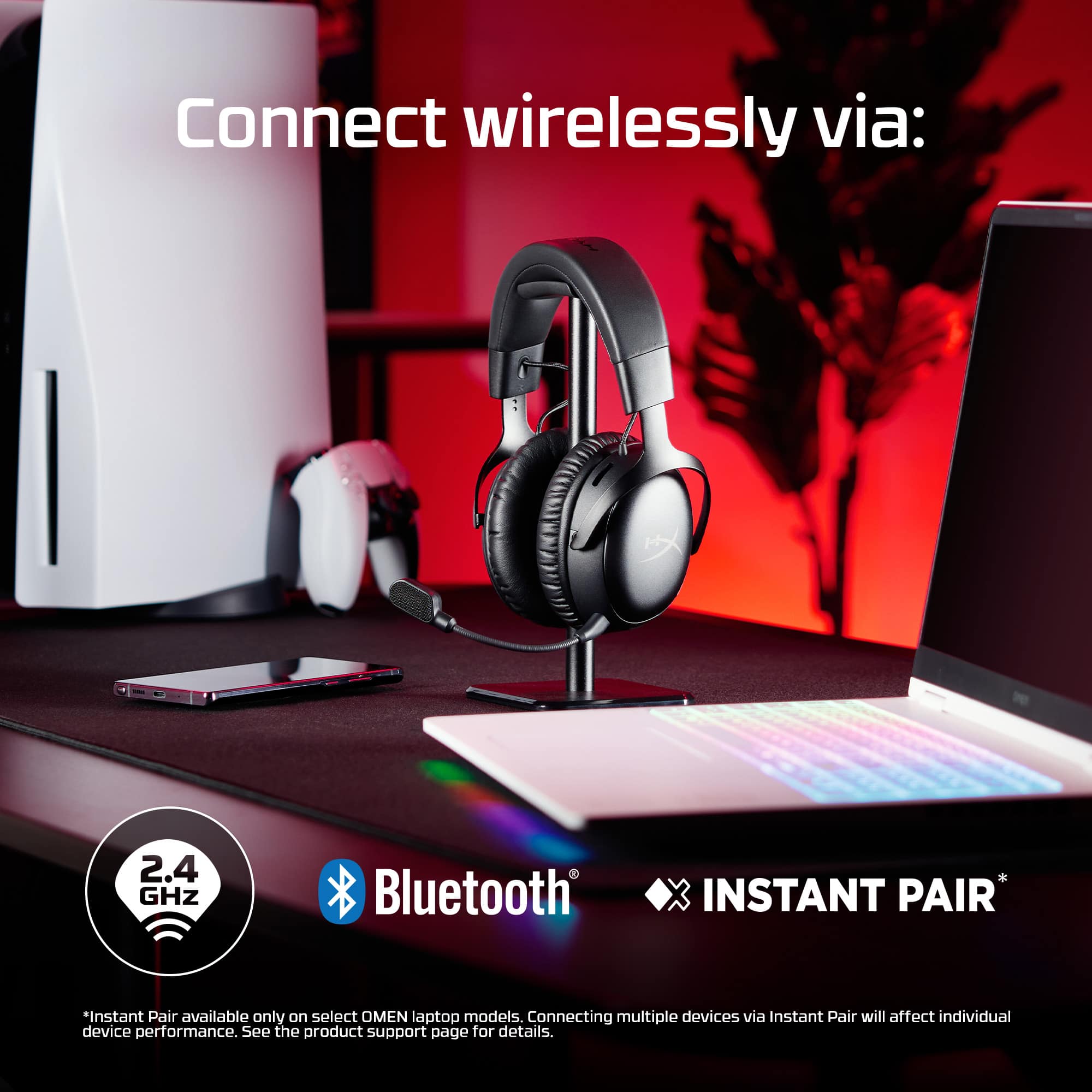 Connect wirelessly via: 2.4 GHz Bluetooth INSTANT PAIR. Instant Pair is available only on select OMEN laptop models. Connecting multiple devices via Instant Pair will affect individual device performance. See the product support page for details.