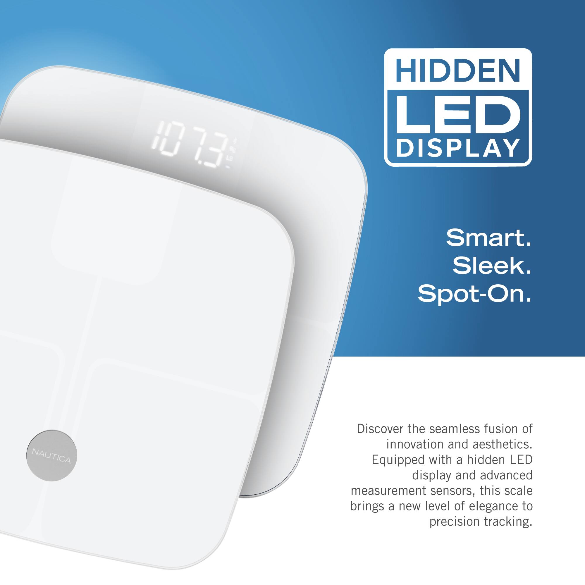 Hidden LED Display: Smart, Sleek, Spot-On. Nautica. Discover the seamless fusion of innovation and aesthetics. Equipped with a hidden LED display and advanced measurement sensors, this scale brings a new level of elegance to precision tracking.