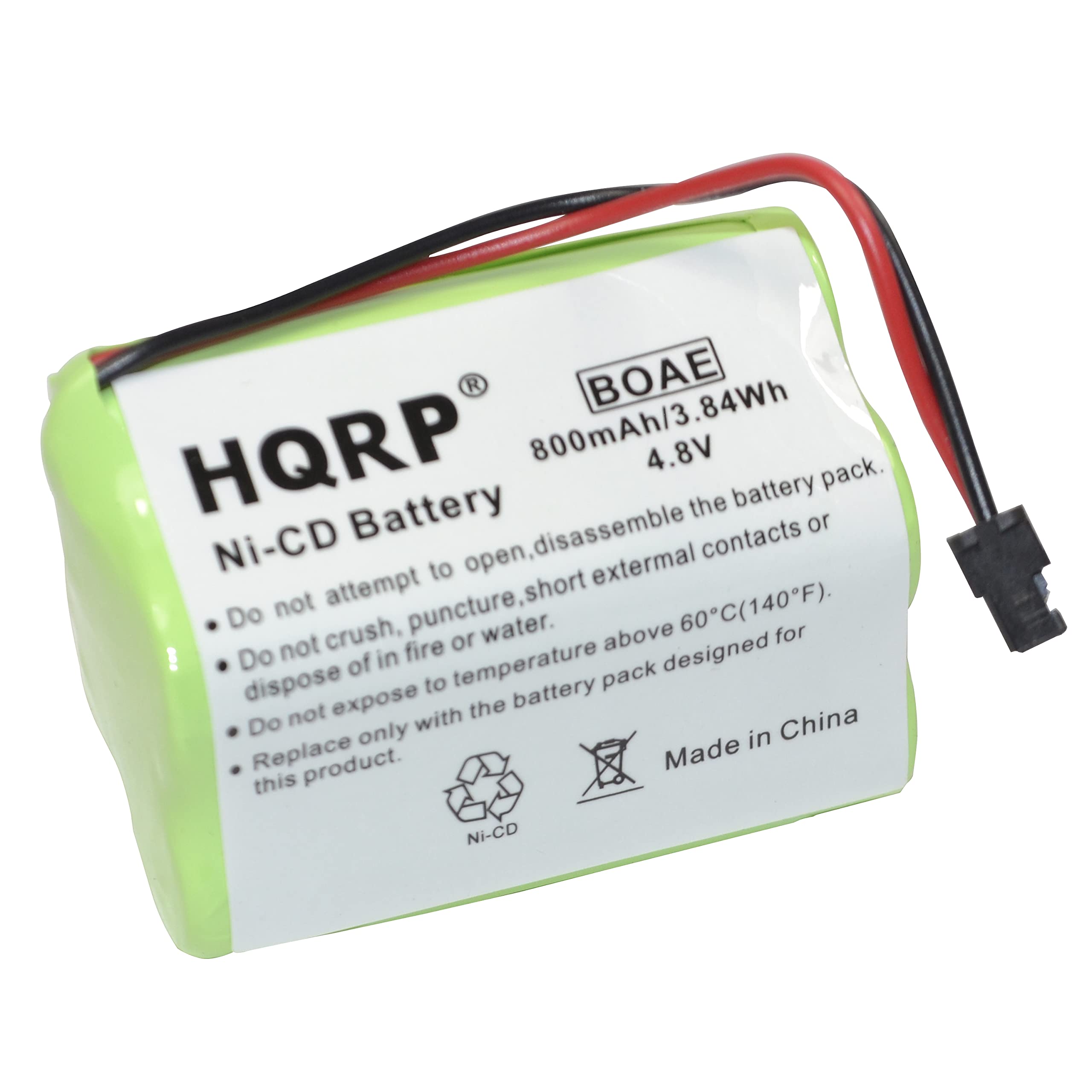 BOAE 800mAh/3.84Wh 4.8V battery pack. HQRP Ni-CD Battery

- Do not attempt to open, disassemble the battery pack.
- Do not crush, puncture, short external contacts or dispose of in fire or water.
- Do not expose to temperature above 60°C (140°F).
- Replace only with the battery pack designed for this product.

Made in China

Ni-CD