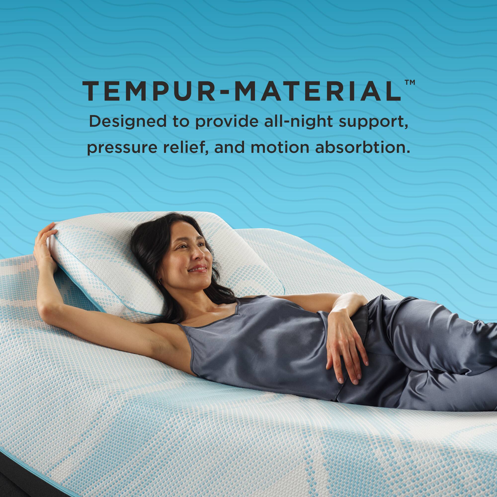 TEMPUR-MATERIAL™  
Designed to provide all-night support, pressure relief, and motion absorption.