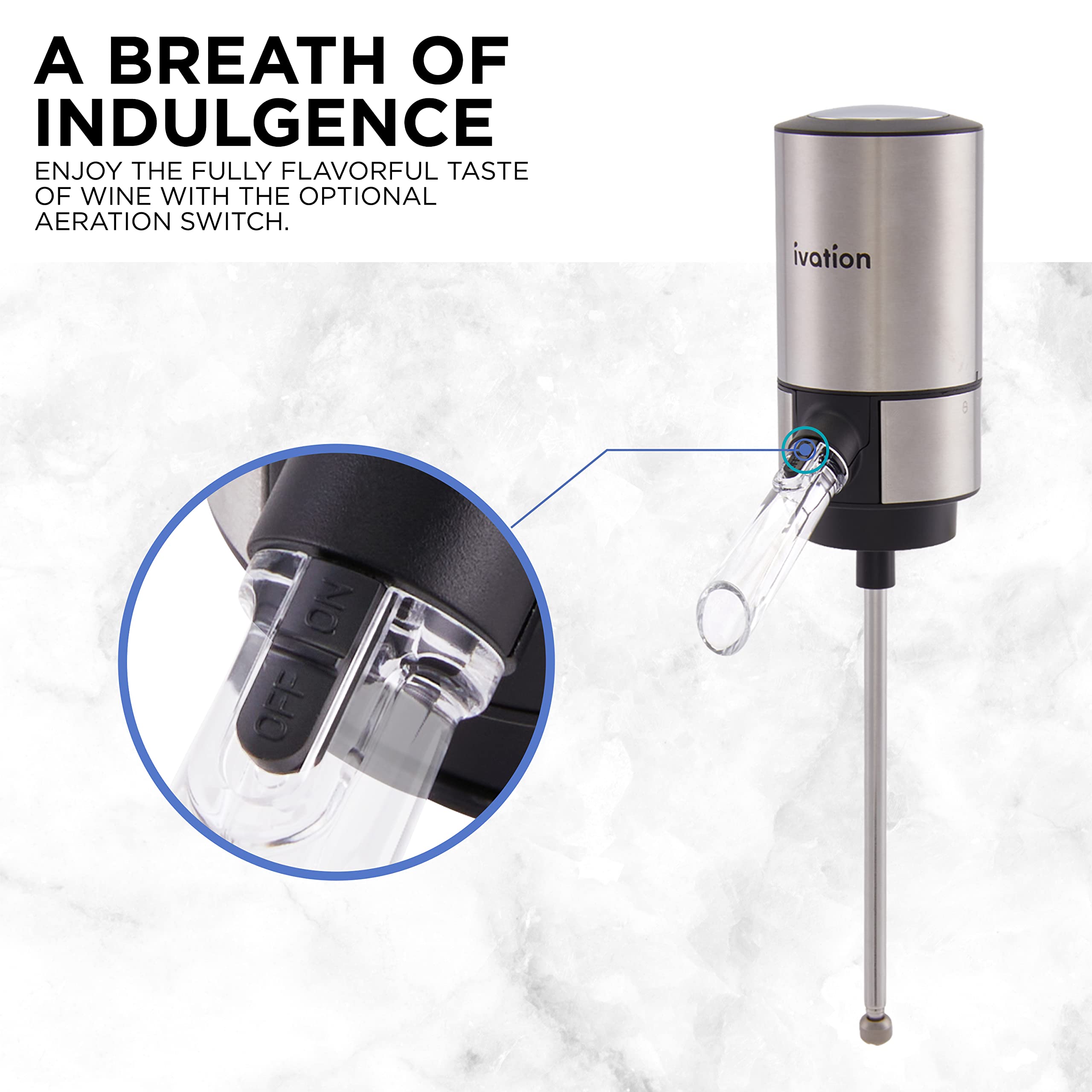 A BREATH OF INDULGENCE
ENJOY THE FULLY FLAVORFUL TASTE OF WINE WITH THE OPTIONAL AERATION SWITCH.

ivation ON/OFF