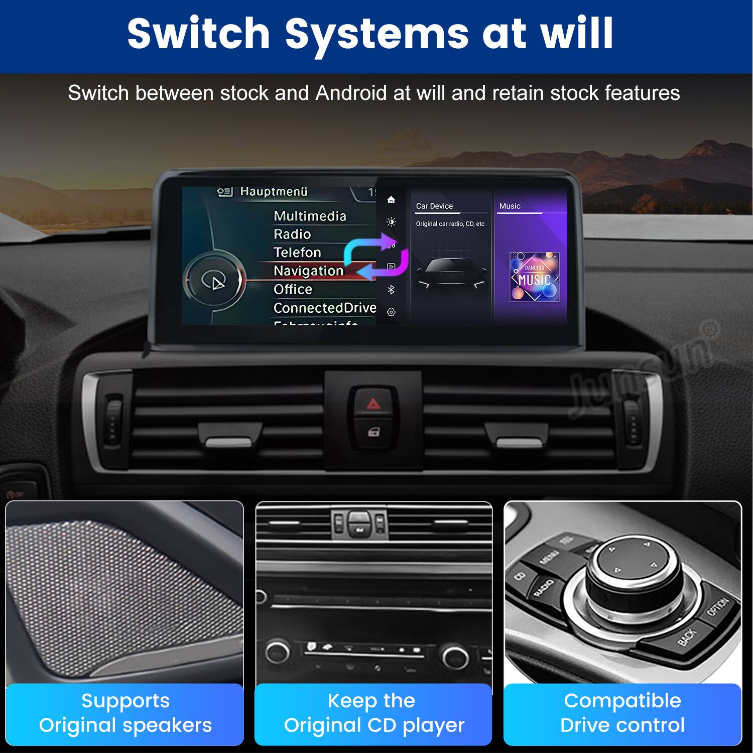 Switch Systems at will  
Switch between stock and Android at will and retain stock features  

Hauptmenü  
1 Multimedia  
Radio  
Telefon  
Navigation  
Office  
ConnectedDrive  

Car Device  
Original car radio, CD, etc  

Music  
SANCING MUSIC  

Supports Original speakers  
Keep the Original CD player  
Compatible Drive control