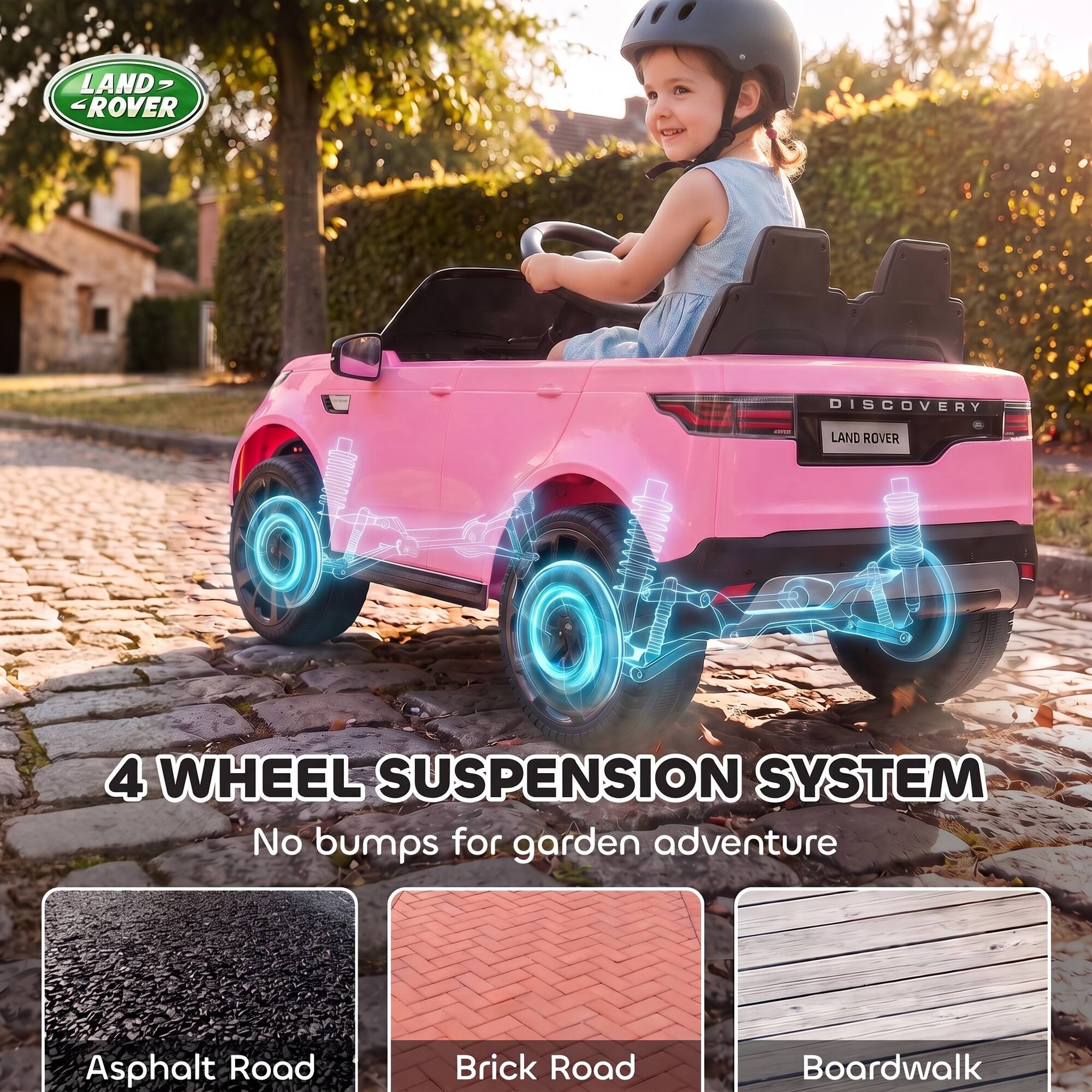 LAND ROVER  
DISCOVERY  
LAND ROVER  
4 WHEEL SUSPENSION SYSTEM  
No bumps for garden adventure  
Asphalt Road  
Brick Road  
Boardwalk