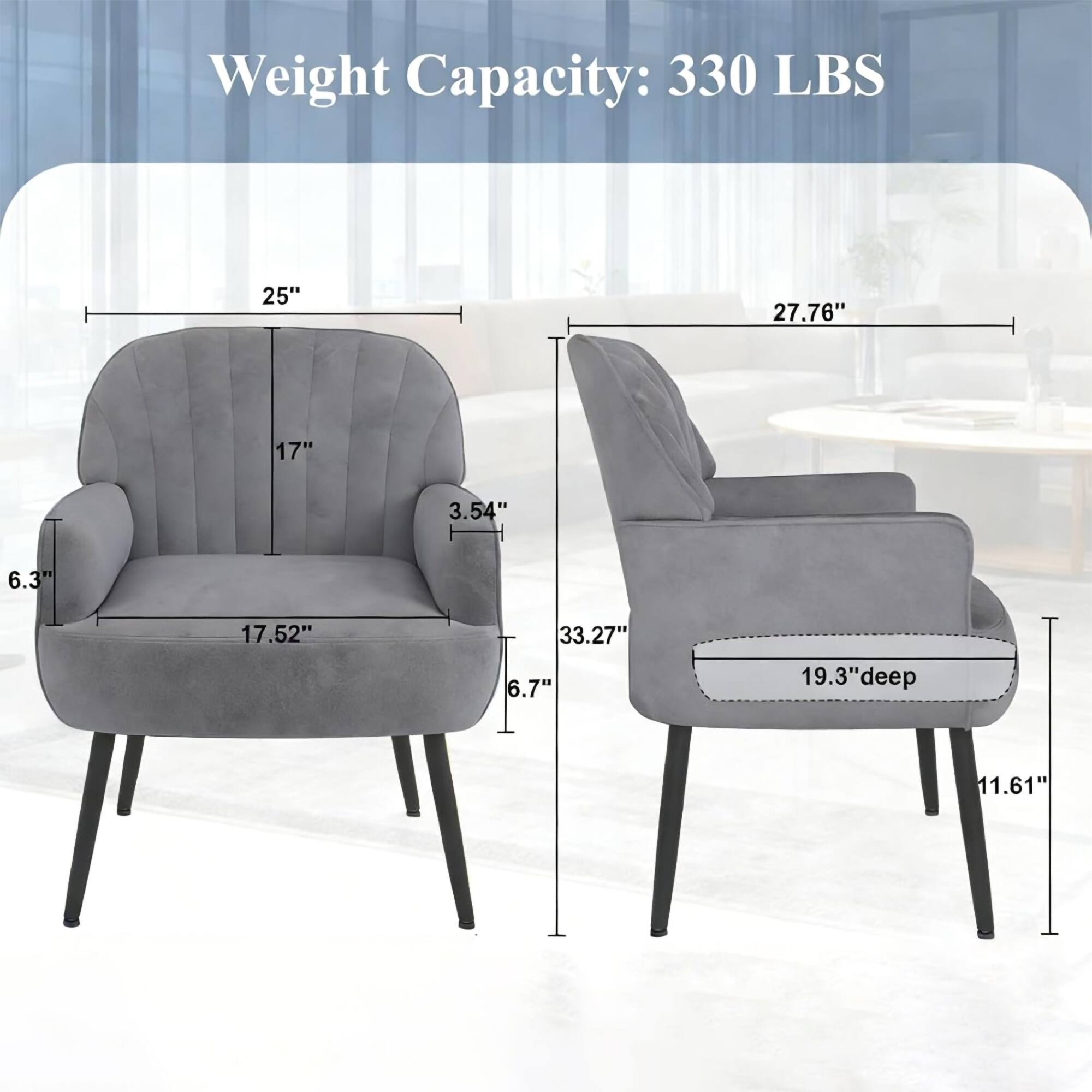 Weight Capacity: 330 LBS  
25"  
27.76"  
17"  
3.54"  
6.3"  
17.52"  
33.27"  
6.7"  
19.3" deep  
11.61"