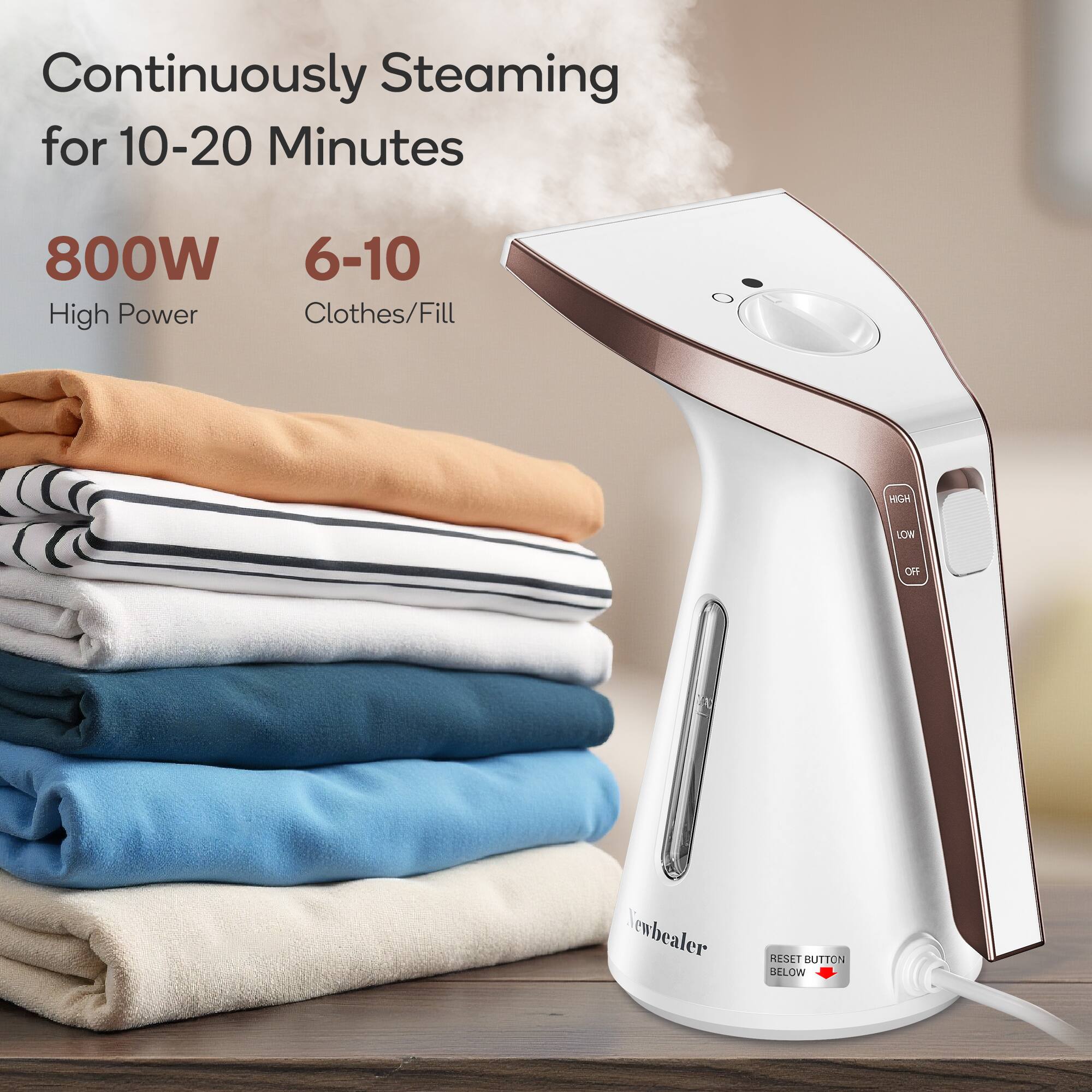Continuously Steaming for 10-20 Minutes

800W High Power

6-10 Clothes/Fill

RESET BUTTON BELOW
