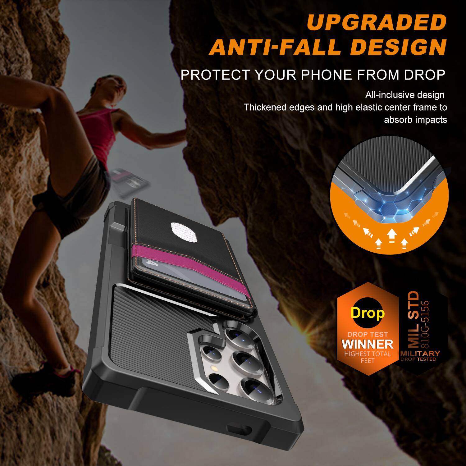 UPGRADED ANTI-FALL DESIGN  
PROTECT YOUR PHONE FROM DROP  

All-inclusive design  
Thickened edges and high elastic center frame to absorb impacts  

Drop TEST WINNER  
MIL 810G-5156  
HIGHEST TOTAL MILITARY FEET DROP TESTED