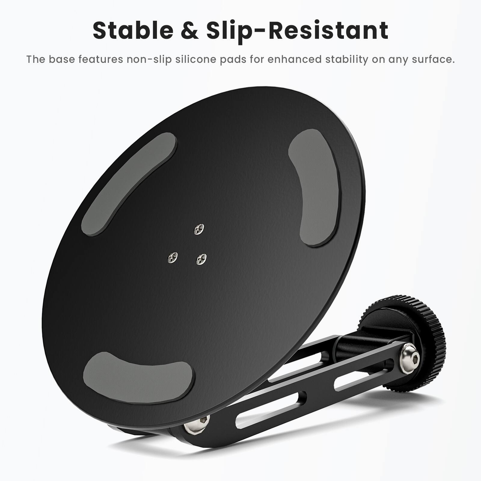 Stable & Slip-Resistant

The base features non-slip silicone pads for enhanced stability on any surface.