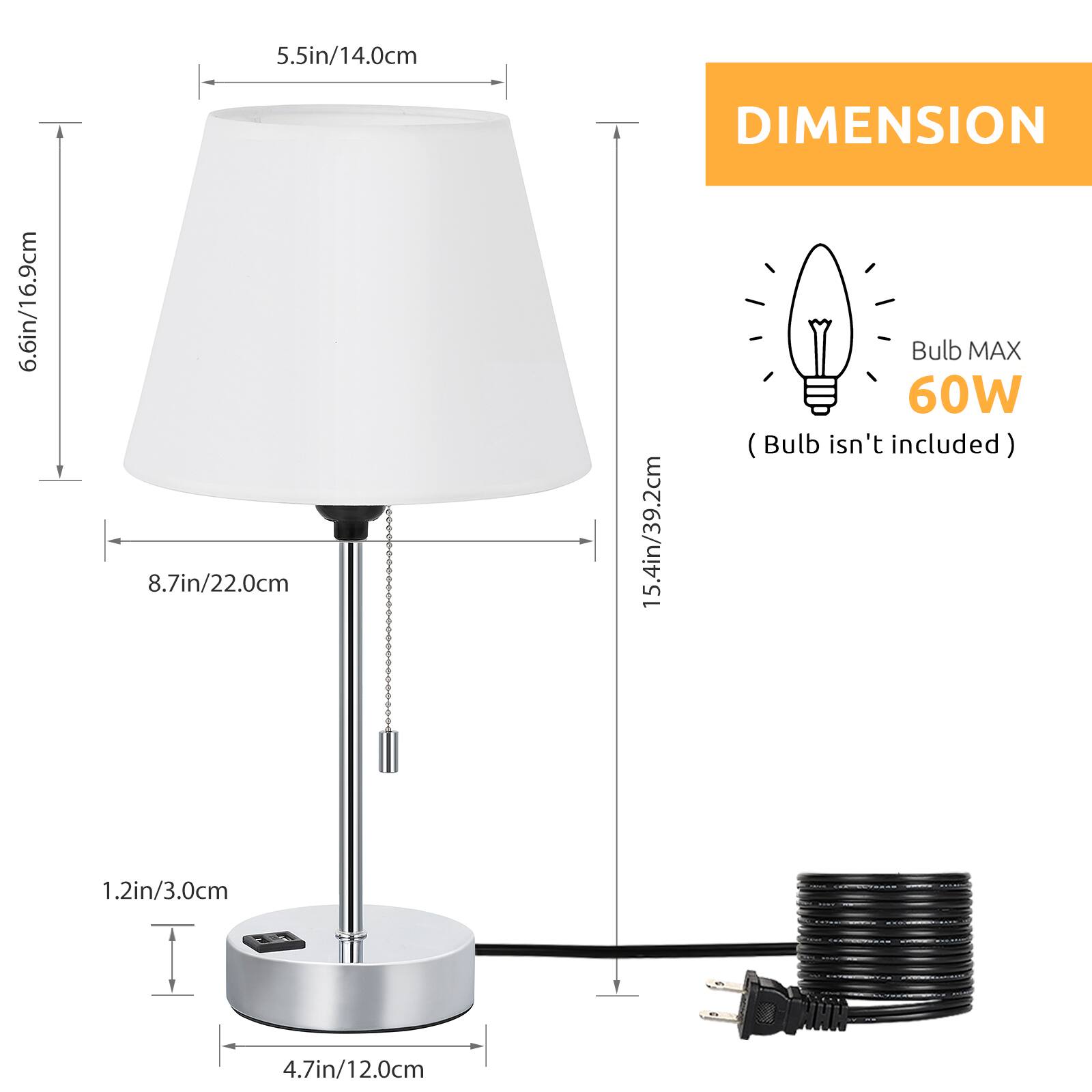 5.5in/14.0cm  
6.6in/16.9cm  
8.7in/22.0cm  
15.4in/39.2cm  
1.2in/3.0cm  
4.7in/12.0cm  

DIMENSION  
Bulb MAX 60W (Bulb isn't included)