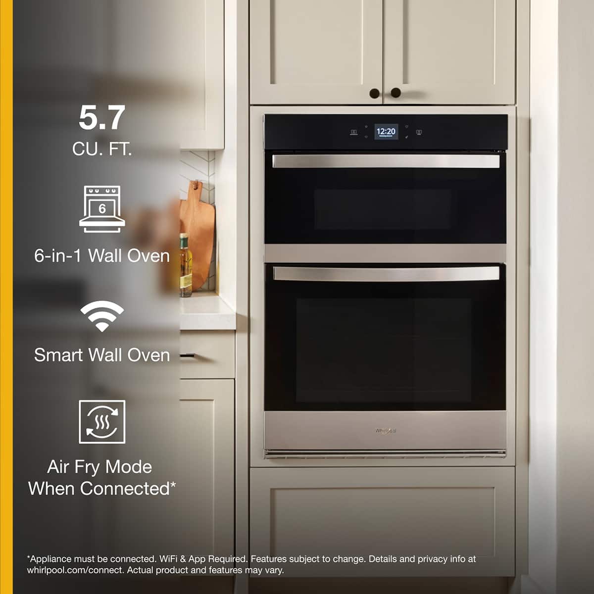 5.7 CU. FT.
6-in-1 Wall Oven
Smart Wall Oven
Air Fry Mode When Connected*
*Appliance must be connected. WiFi & App Required. Features subject to change. Details and privacy info at whirlpool.com/connect. Actual product and features may vary.