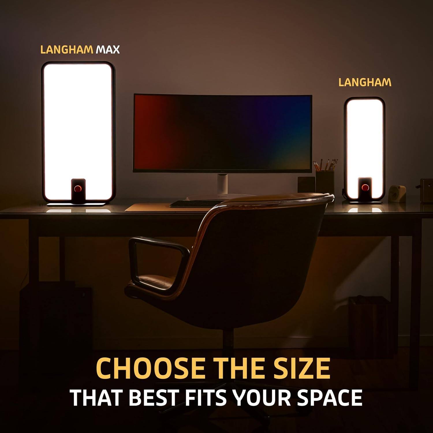 LANGHAM MAX  
LANGHAM  
CHOOSE THE SIZE THAT BEST FITS YOUR SPACE