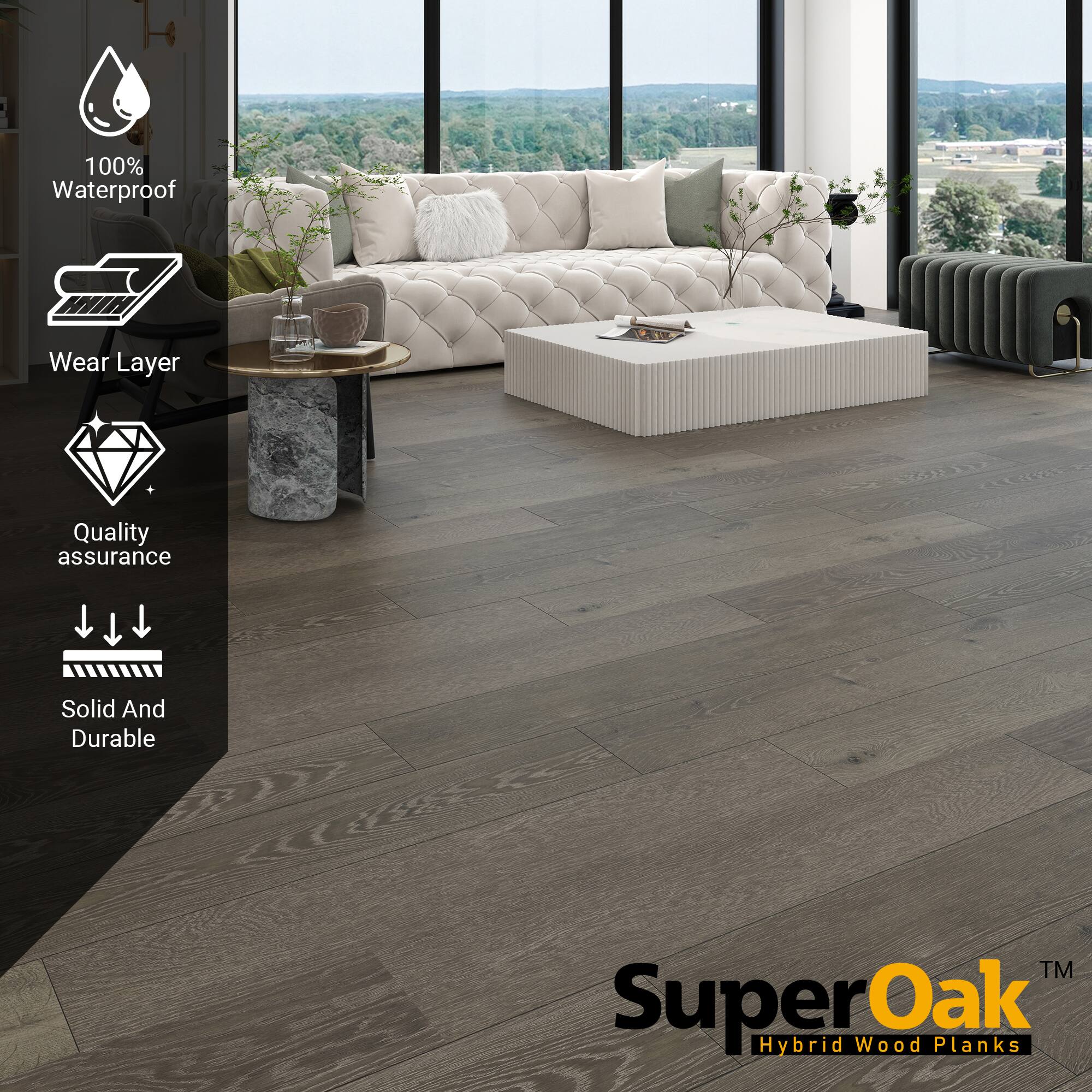 100% Waterproof  
Wear Layer  
Quality assurance  
Solid And Durable  

SuperOak  
Hybrid Wood Planks