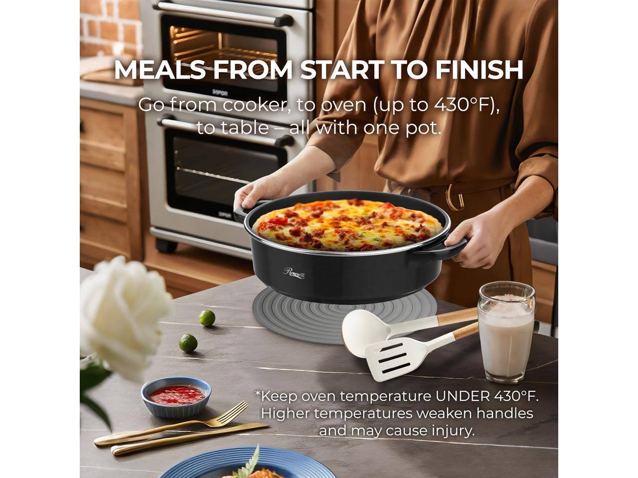 MEALS FROM START TO FINISH

Go from cooker, to oven (up to 430°F), to table — all with one pot.

*Keep oven temperature UNDER 430°F. Higher temperatures weaken handles and may cause injury.