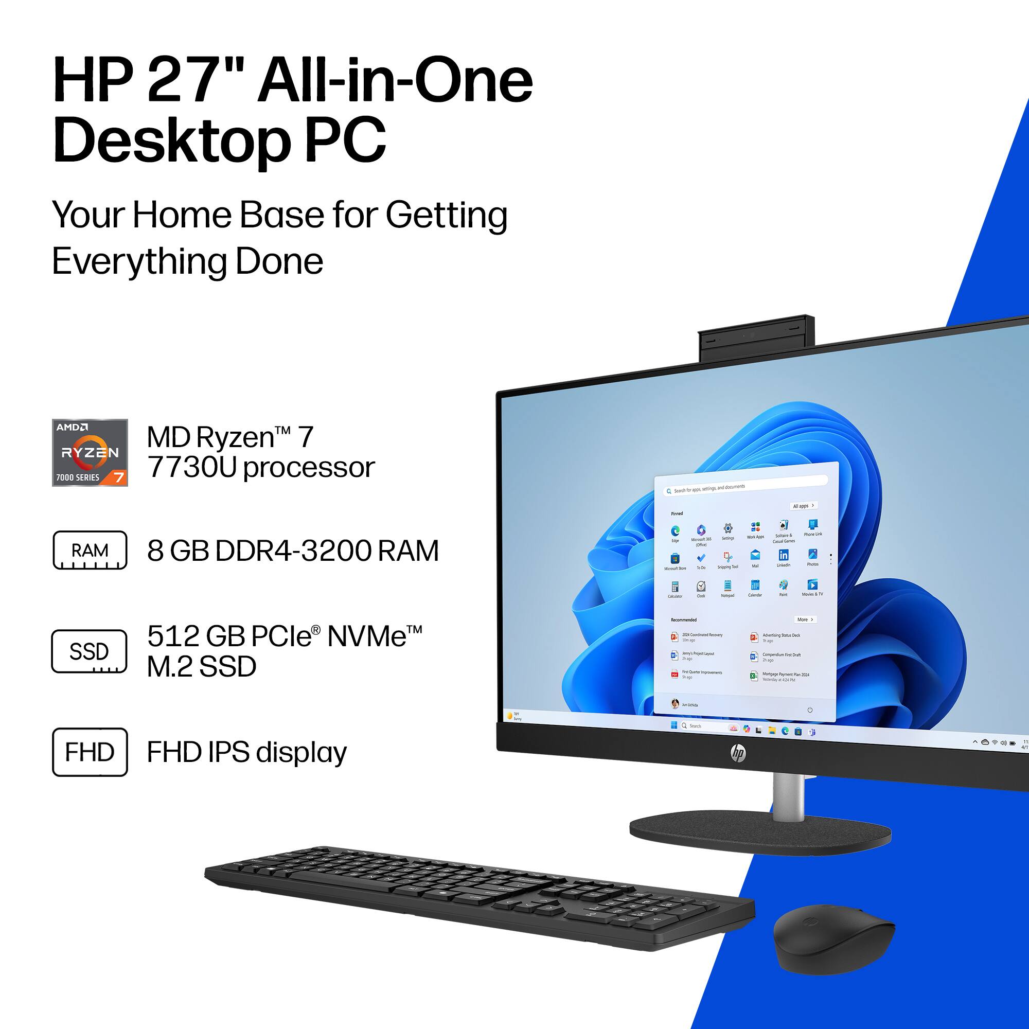 HP 27" All-in-One Desktop PC  
Your Home Base for Getting Everything Done  

AMD Ryzen™ 7 7730U processor  

RAM  
8 GB DDR4-3200 RAM  

SSD  
512 GB PCIe® NVMe™ M.2 SSD  

FHD  
FHD IPS display
