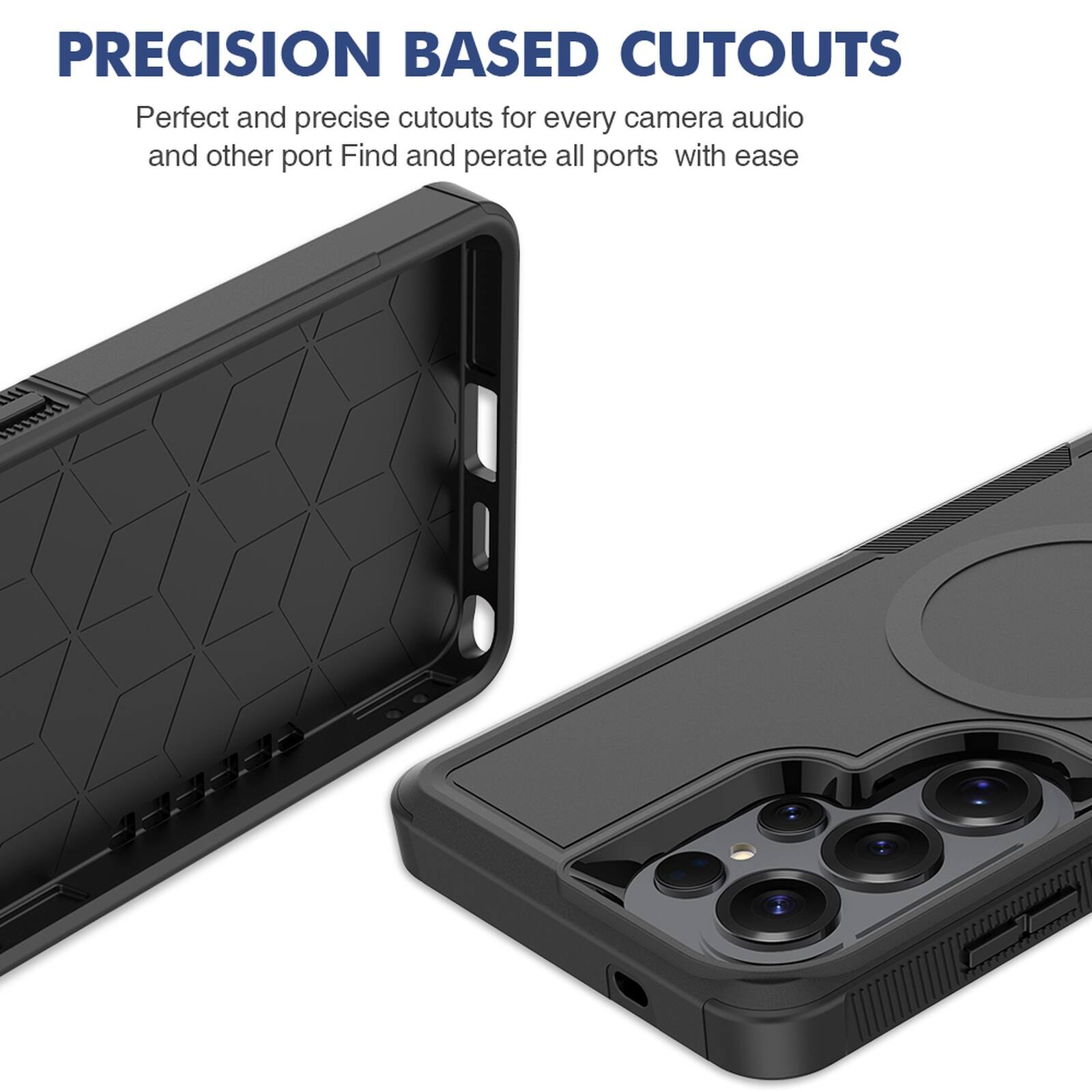 PRECISION BASED CUTOUTS  
Perfect and precise cutouts for every camera, audio, and other port. Find and operate all ports with ease.