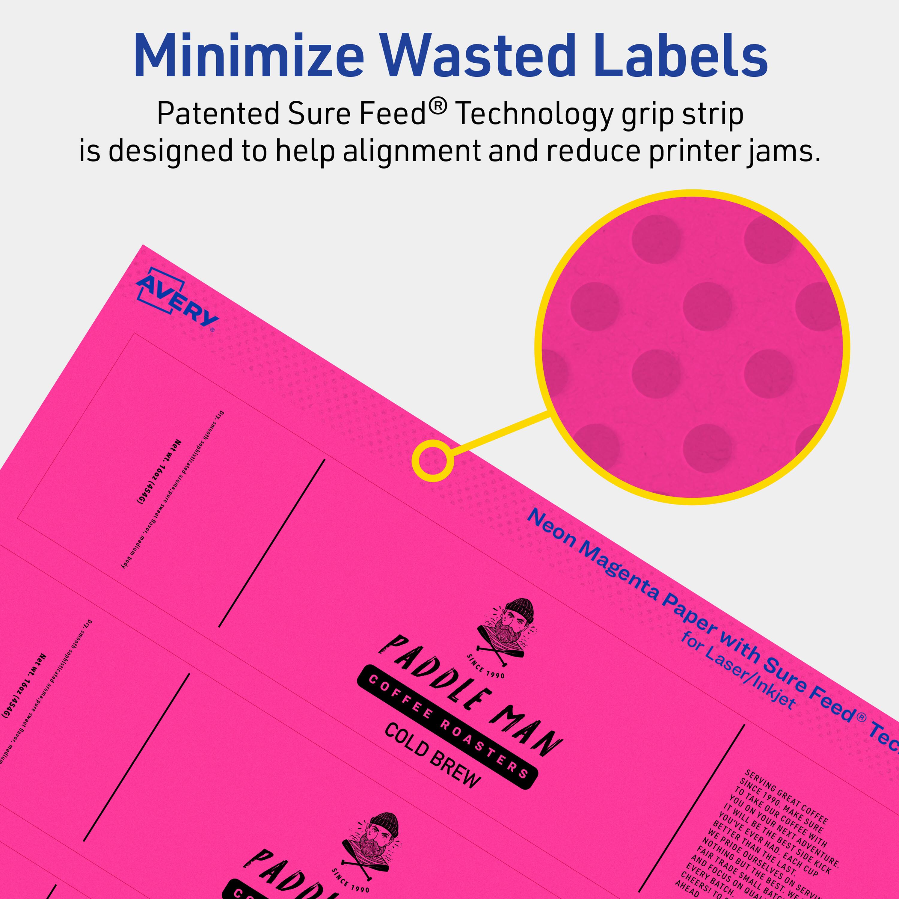Minimize Wasted Labels

Patented Sure Feed® Technology grip strip is designed to help alignment and reduce printer jams.

AVERY

Neon Magenta Paper with Sure Feed® Technology for Laser/Inkjet

PADDLE MAN
COFFEE ROASTERS
COLD BREW

Since 1990

Serving great coffee since 1990. We believe in the best ingredients, the best equipment, and the best people. We take pride in every cup we serve. Nothing better than a great cup of coffee. Make your next adventure the best with Paddle Man Coffee Roasters.
