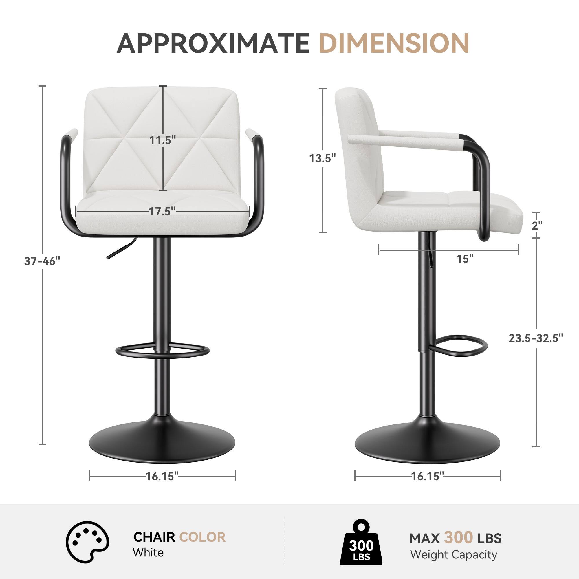 **Approximate Dimension:**

- Height: 37-46"
- Seat Height: 16.15"
- Seat Width: 17.5"
- Seat Depth: 11.5"
- Back Height: 13.5"
- Armrest Height: 2"
- Base Diameter: 16.15"
- Overall Width: 23.5-32.5"

**Chair Color:**
- White

**Max Weight Capacity:**
- 300 LBS