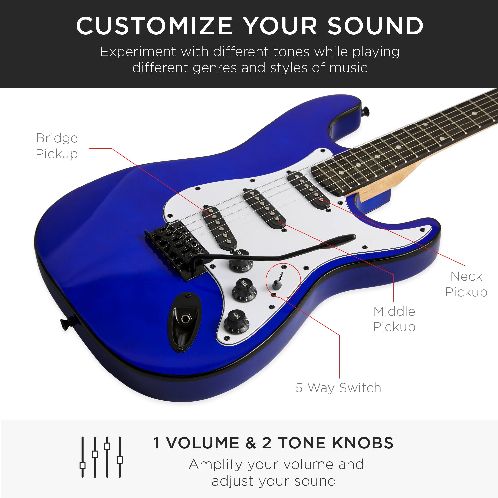 CUSTOMIZE YOUR SOUND

Experiment with different tones while playing different genres and styles of music

Bridge Pickup  
Middle Pickup  
Neck Pickup  
5 Way Switch  

1 VOLUME & 2 TONE KNOBS  
Amplify your volume and adjust your sound