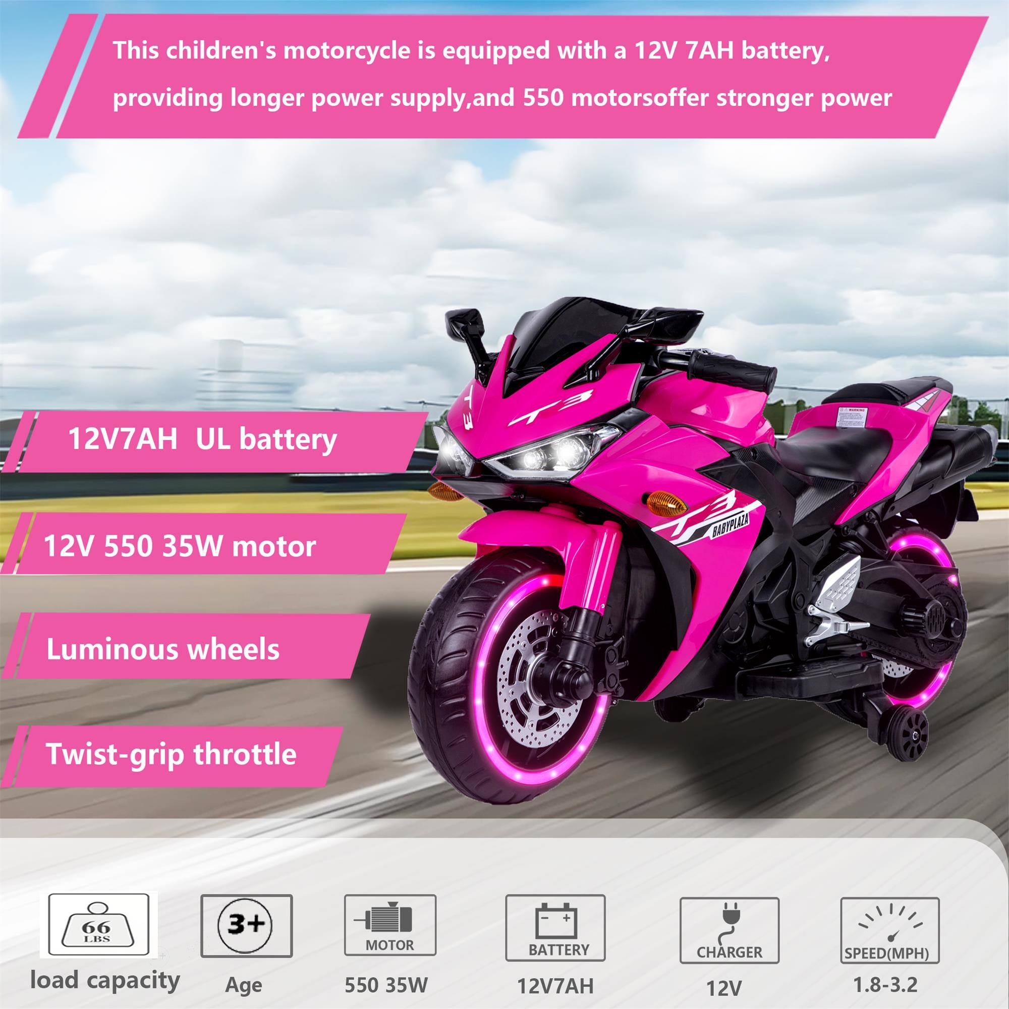 This children's motorcycle is equipped with a 12V 7AH battery, providing longer power supply, and 550 motors offer stronger power

12V7AH UL battery
12V 550 35W motor

Luminous wheels
Twist-grip throttle
66 LBS load capacity
3+ Age
MOTOR 550 35W
+ BATTERY 12V7AH
CHARGER 12V
SPEED(MPH) 1.8-3.2