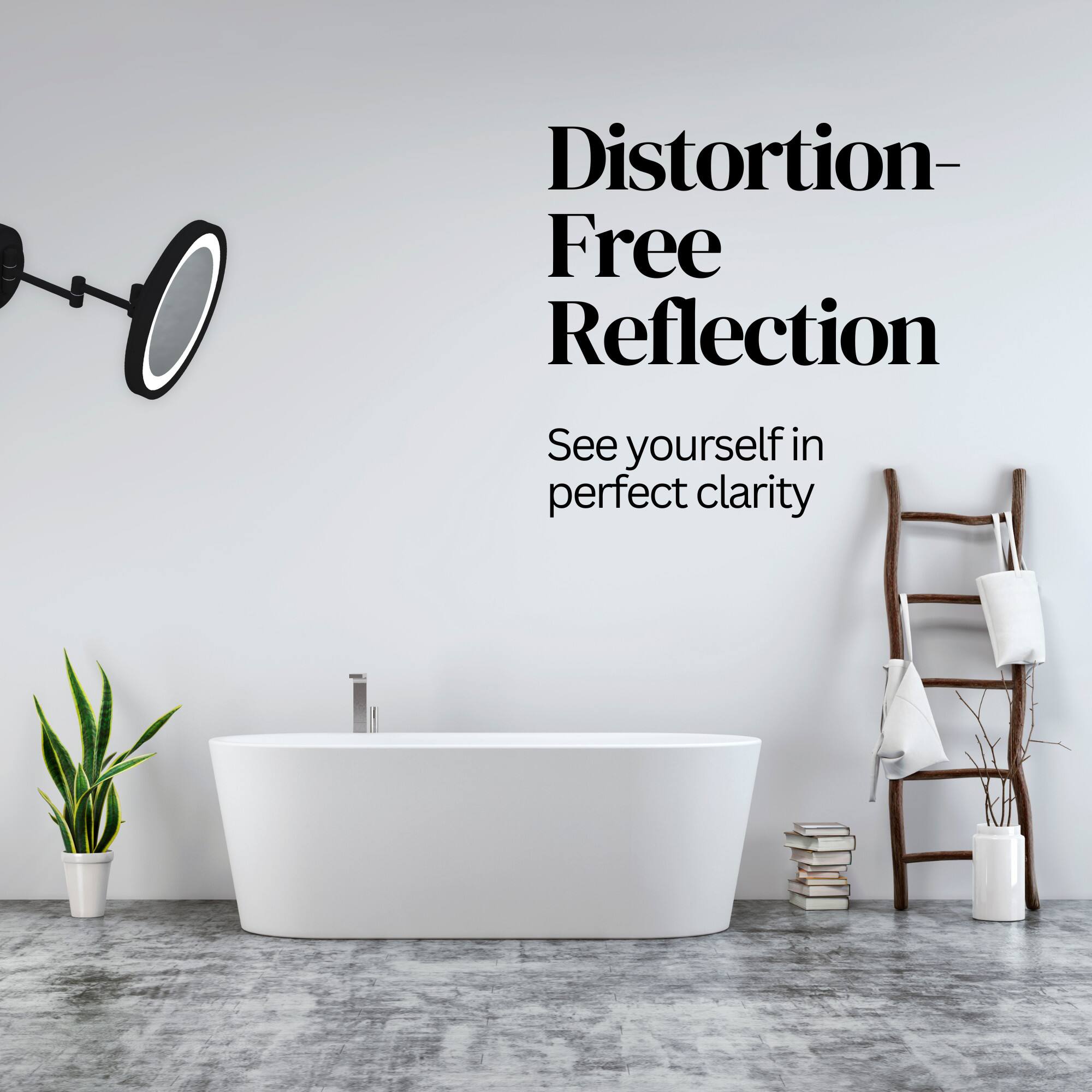 Distortion-Free Reflection  
See yourself in perfect clarity