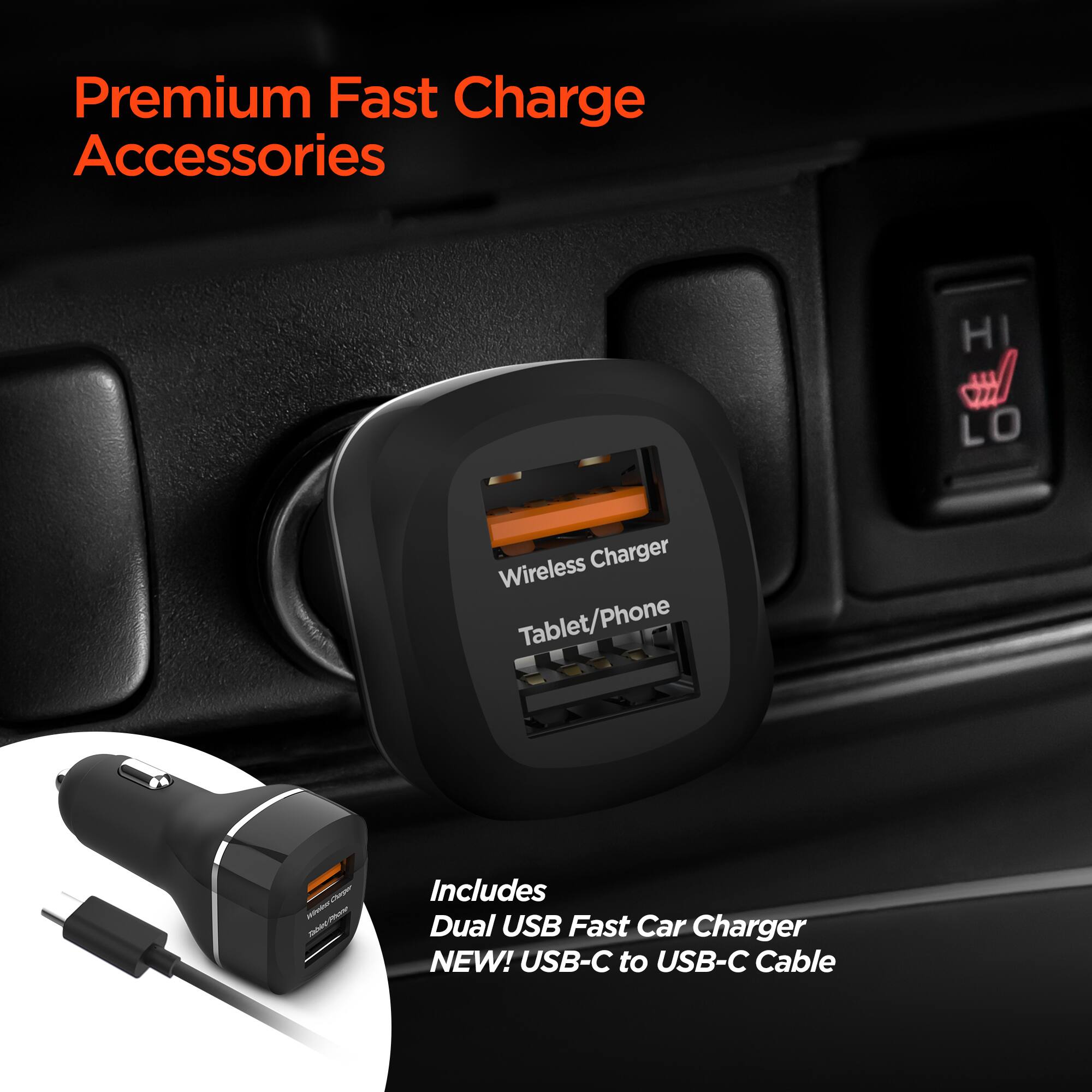 Premium Fast Charge Accessories

HI LO Wireless Charger Tablet/Phone

Includes Dual USB Fast Car Charger

NEW! USB-C to USB-C Cable