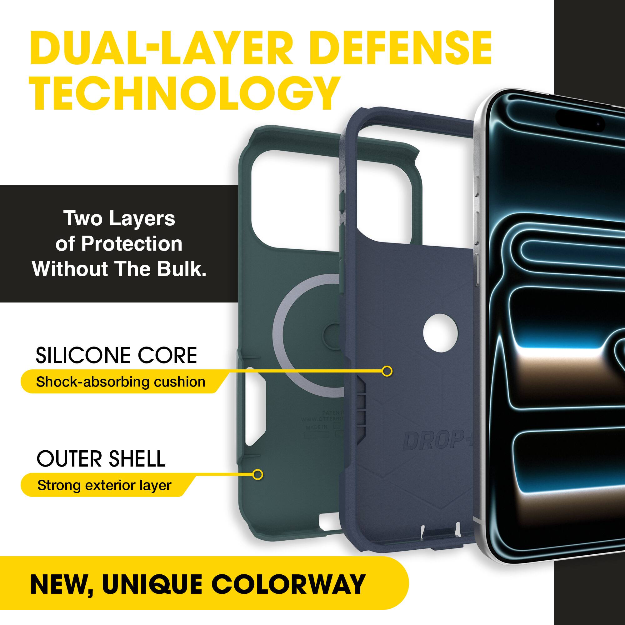 DUAL-LAYER DEFENSE TECHNOLOGY  
Two Layers of Protection Without The Bulk.  

SILICONE CORE  
Shock-absorbing cushion  

OUTER SHELL  
Strong exterior layer  

NEW, UNIQUE COLORWAY